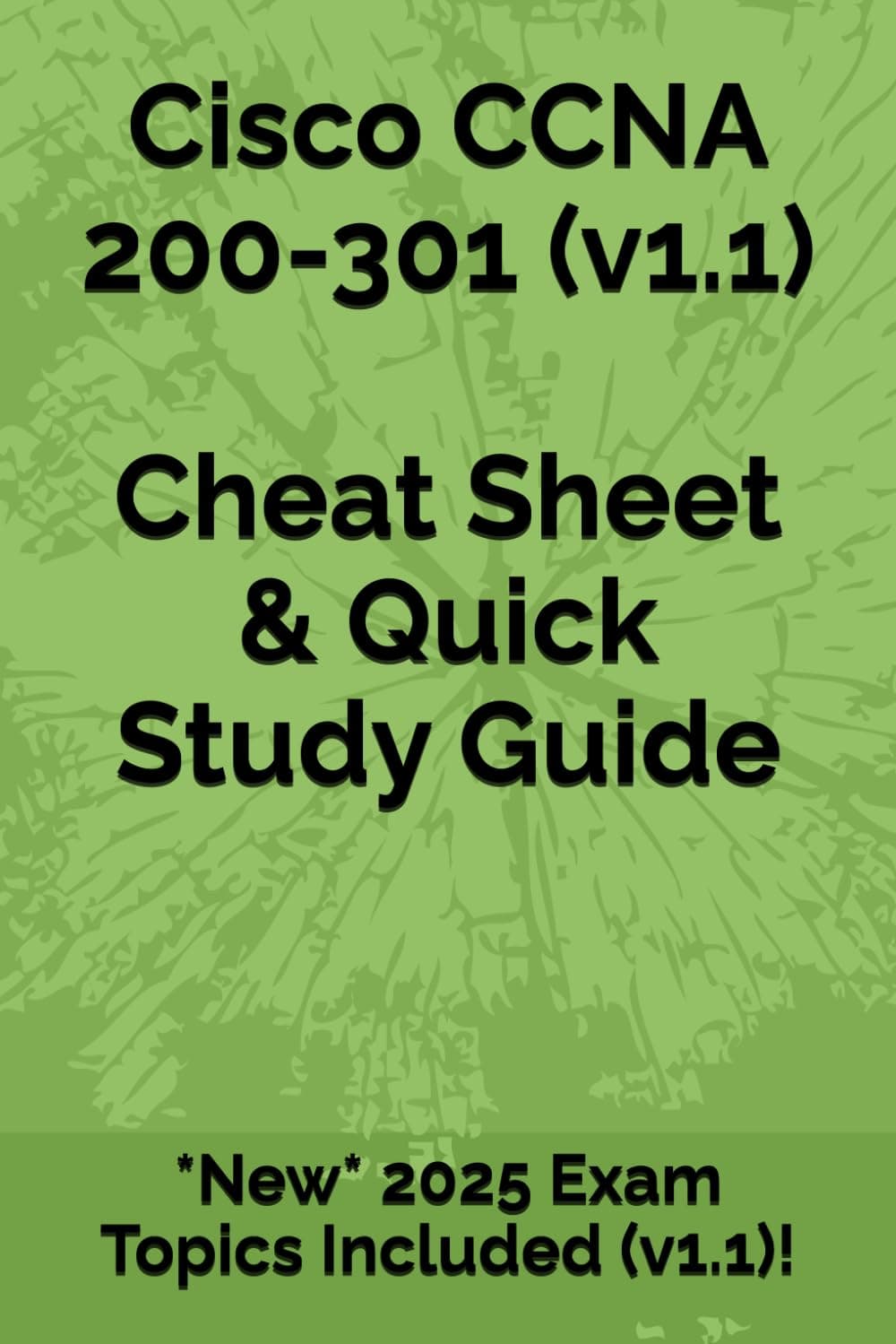 Cisco CCNA 200-301 Cheat Sheet & Quick Study Guide: Pass your 200-301 exam on your first attempt, guaranteed or your full money back! (Cisco CCNA Study Guide Notes)