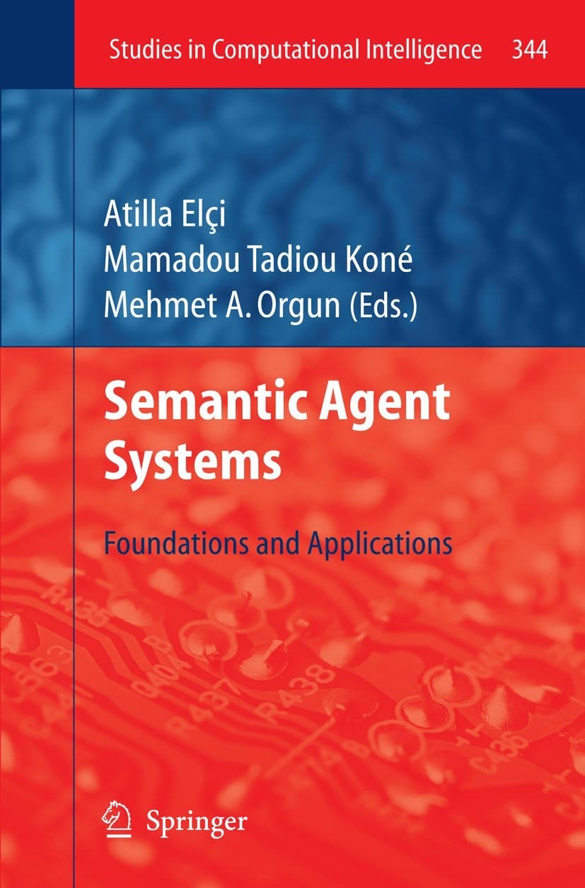 Semantic Agent Systems: Foundations and Applications (Studies in Computational Intelligence, 344)