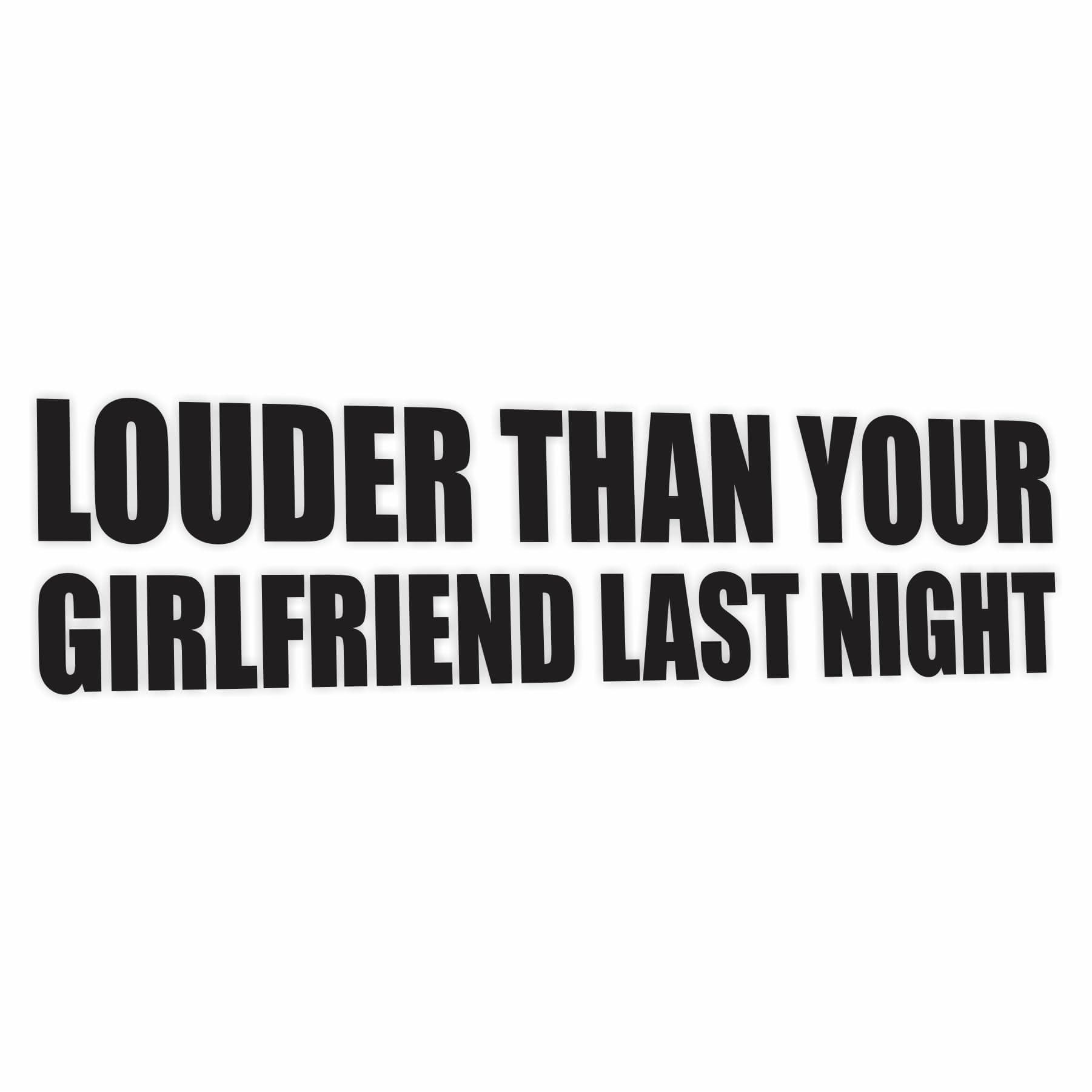 Louder Than Your Girlfriend Funny Bumper Sticker Vinyl Decal Muscle Car JDM Race Car