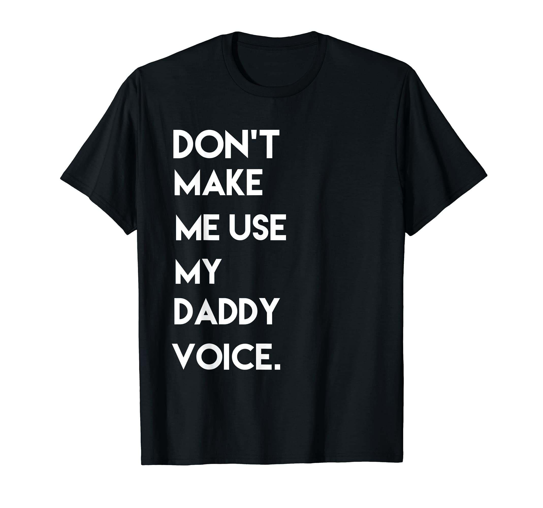 Don't make me use my daddy voicet tee shirt T-Shirt