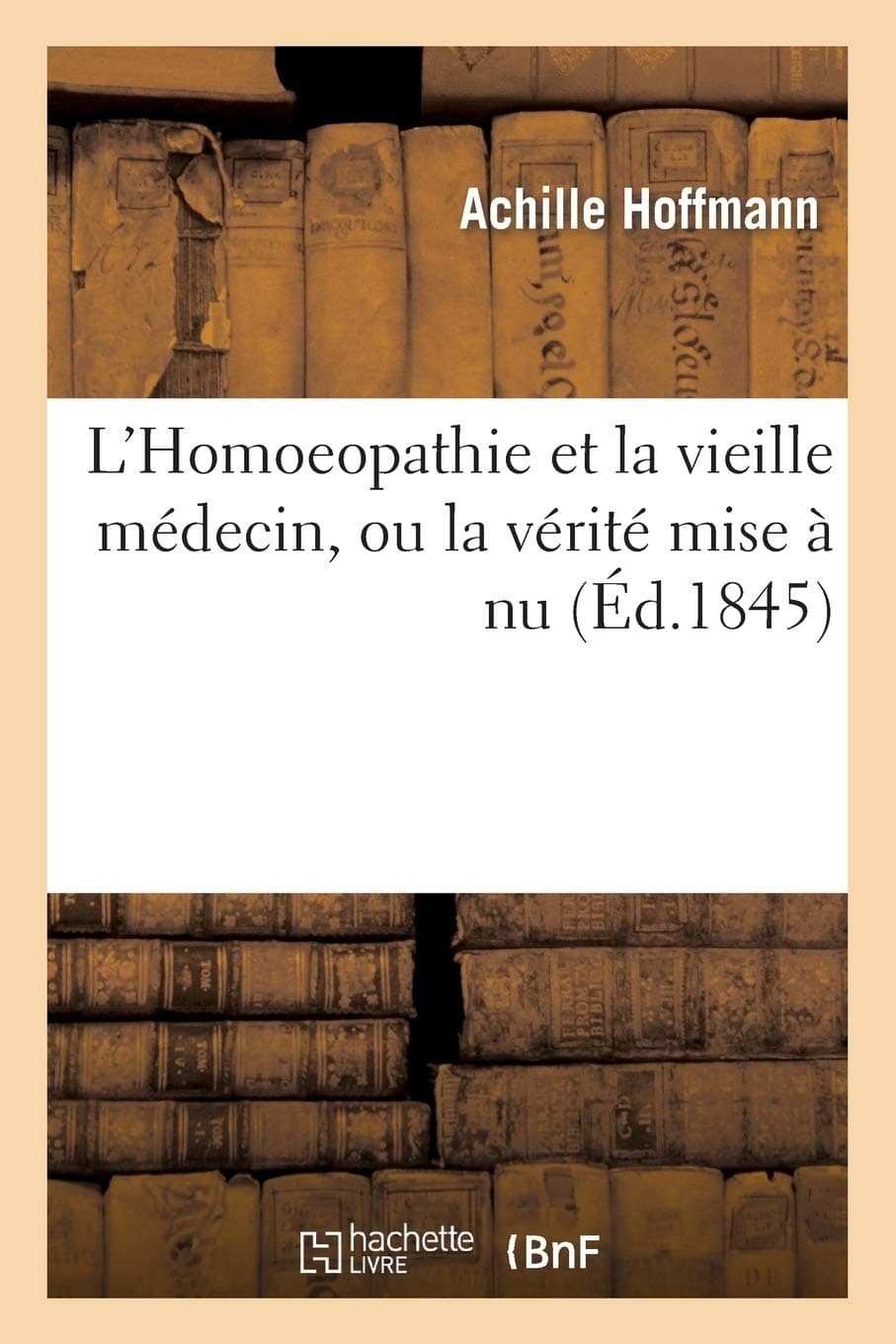 L'Homoeopathie Et La Vieille Mdecine, Ou La Vrit Mise NU (Sciences)