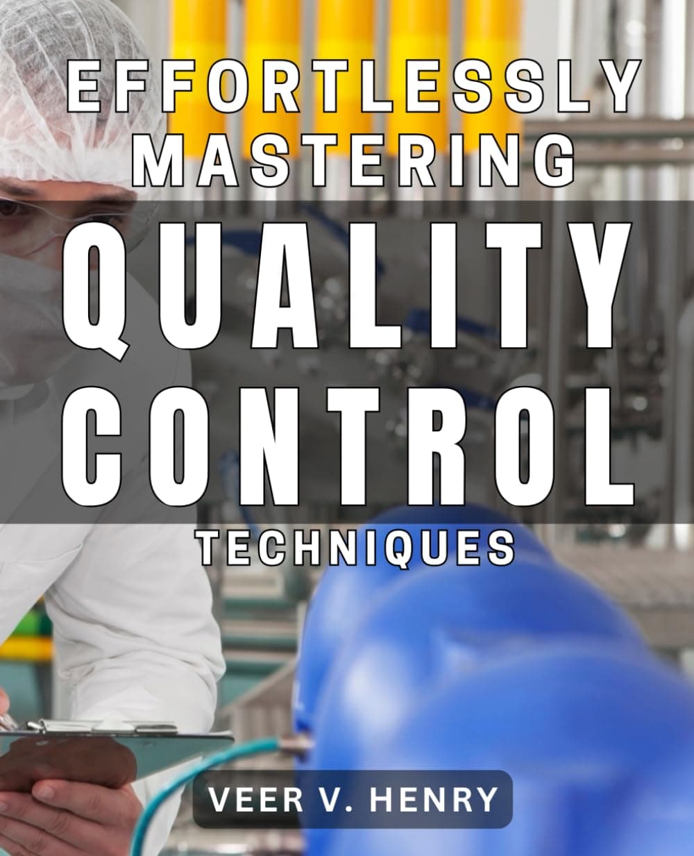 Effortlessly Mastering Quality Control Techniques: Precision and Perfection: Master Quality Control Techniques with Ease