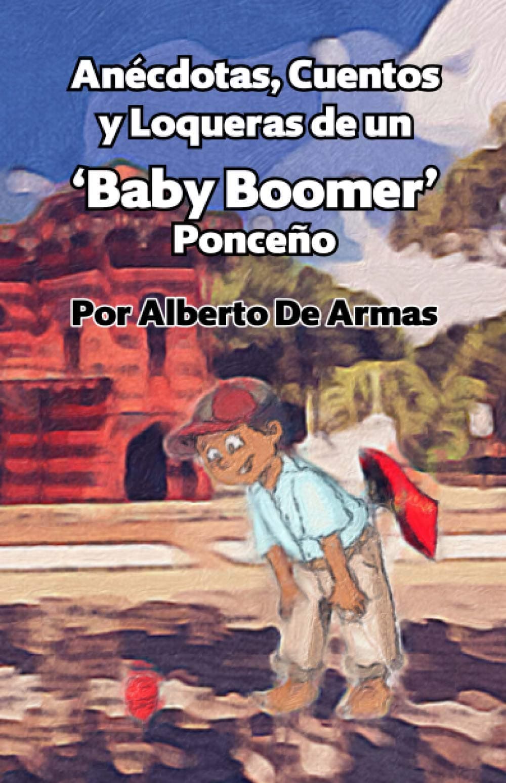 Anécdotas, Cuentos y Loqueras de un Baby Boomers Ponceño: Por Alberto De Armas Vazquez (Spanish Edition)