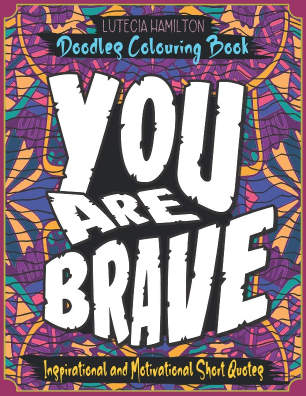 Inspirational and Motivational Short Quotes (Doodles Colouring Book): You are Brave (Adult Coloring Books for Women)