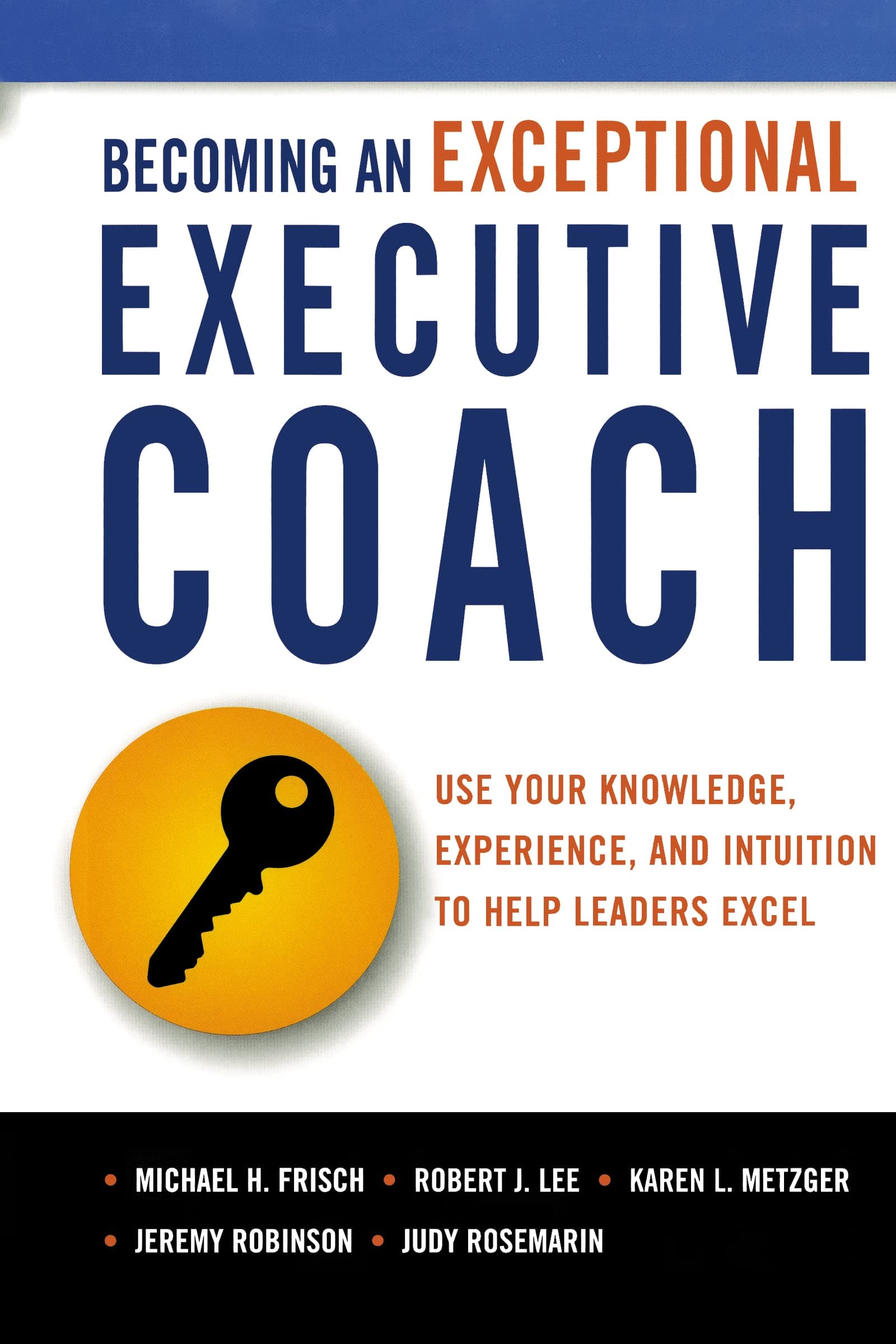 Becoming an Exceptional Executive Coach: Use Your Knowledge, Experience, and Intuition to Help Leaders Excel Paperback – July 5, 2011