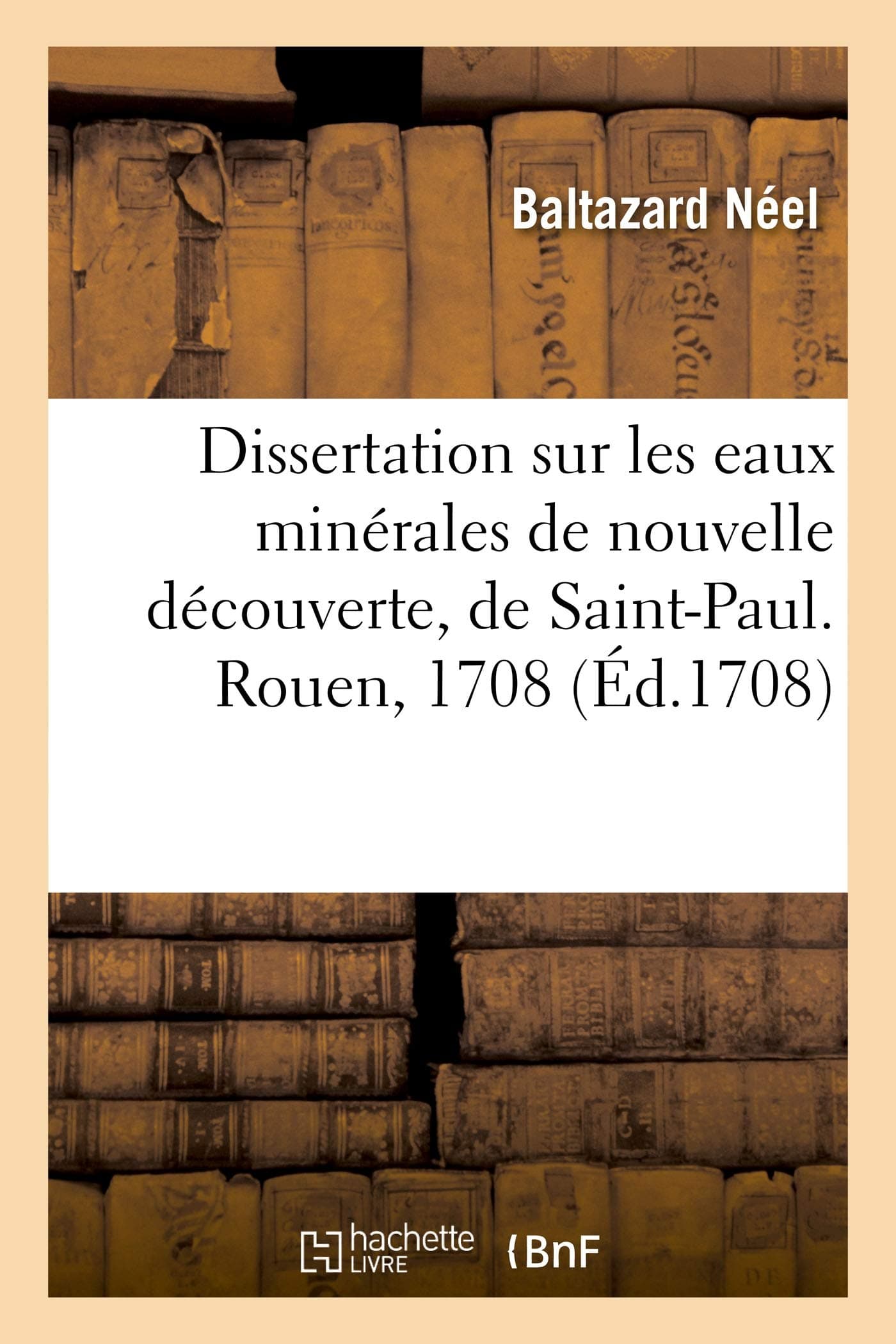 Dissertation sur les eaux minérales de nouvelle découverte, de Saint-Paul. Rouen, 1708