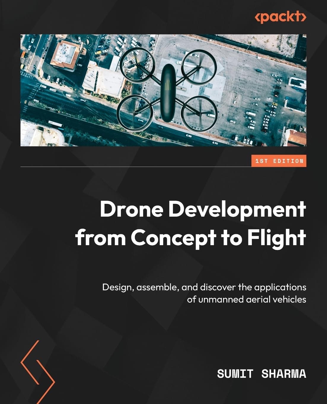 Drone Development from Concept to Flight: Design, assemble, and discover the applications of
