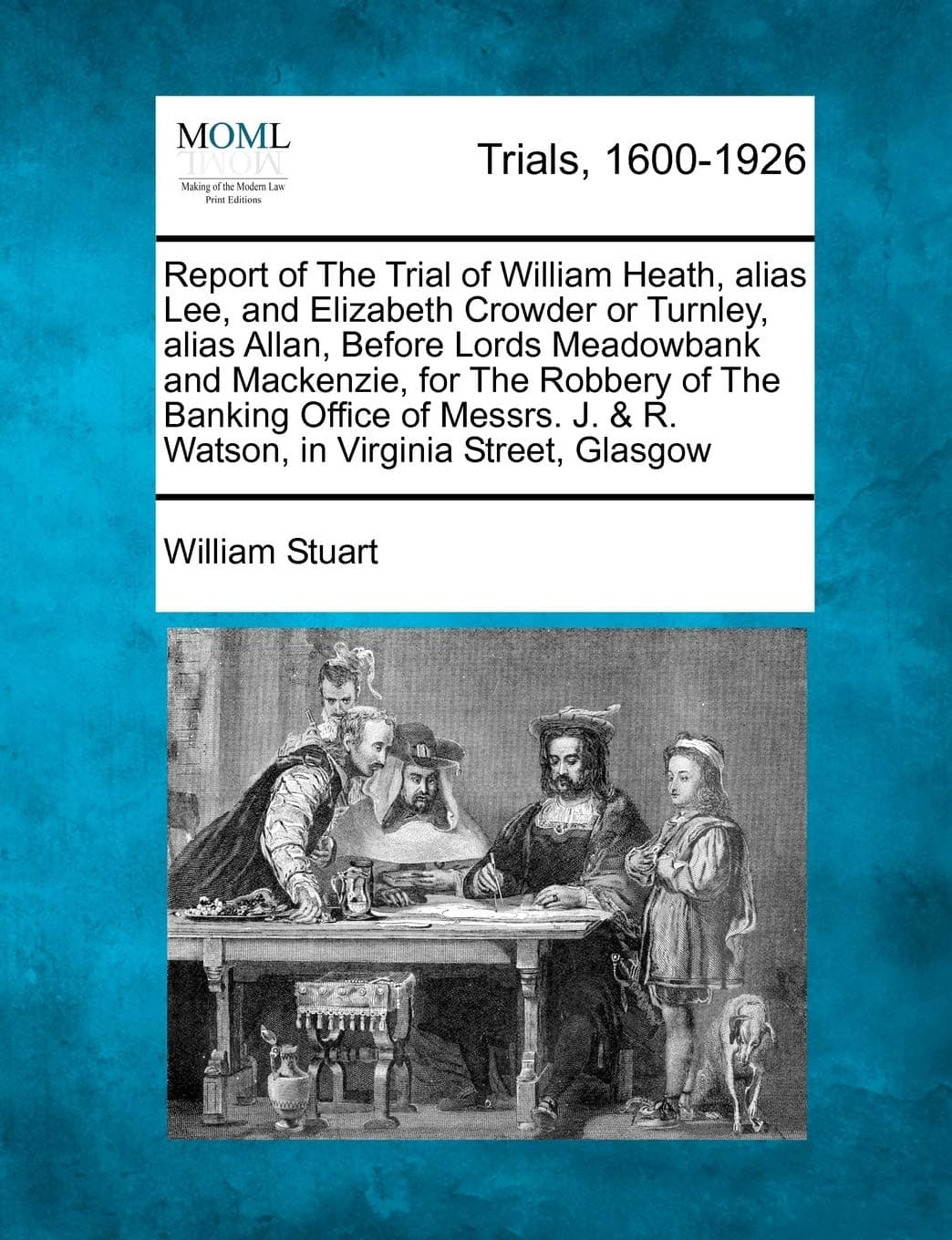 Report of the Trial of William Heath, Alias Lee, and Elizabeth Crowder or Turnley, Alias Allan, Before Lords Meadowbank and MacKenzie, for the Robbery ... J. & R. Watson, in Virginia Street, Glasgow