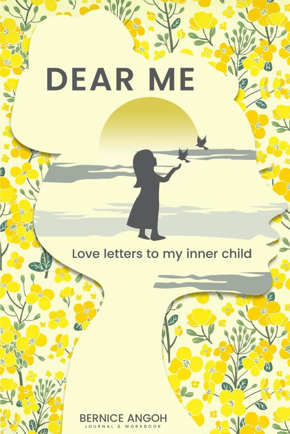 Dear Me: Love Letters To My Inner Child: A Guided Workbook For Self-Healing The Root Causes Of Our Traumas, Phobias & Insecurities, And Reconnecting With Our Inner Child.