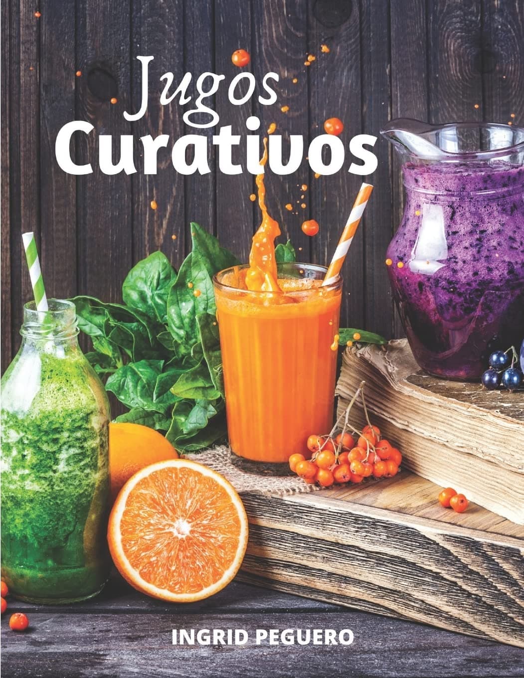 Jugos Curativos: Zumos y Batidos para Curar y tratar Diferentes Enfermedades, Desintoxicar, Mantener el Cuerpo con Vigor y Salud (Salud Y Nutricion) Paperback – Import, 22 April 2020