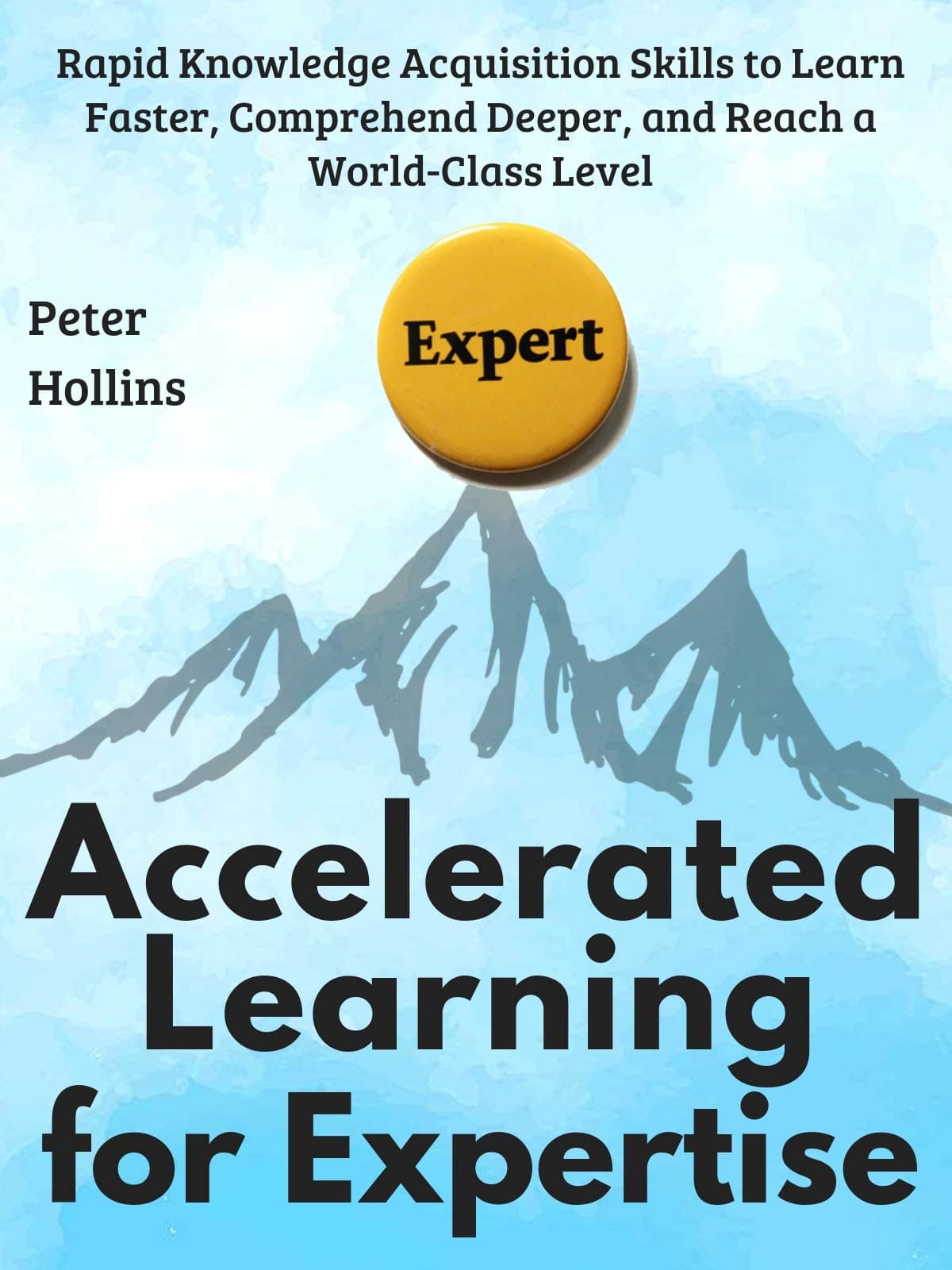 Accelerated Learning for Expertise: Rapid Knowledge Acquisition Skills to Learn Faster, Comprehend Deeper, and Reach a World-Class Level [First Edition] (Learning how to Learn Book 13) Kindle Edition