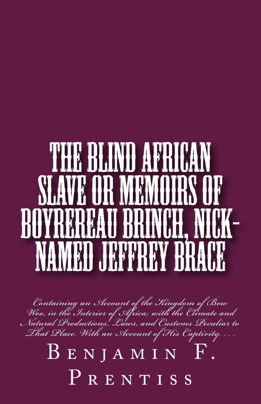 The Blind African Slave: Or Memoirs of Boyrereau Brinch, Nick-named Jeffrey Brace: Containing an Account of the Kingdom of Bow Woo, in the Interior of ... With an Account of His Captivity. . . . Paperback – October 1, 2017