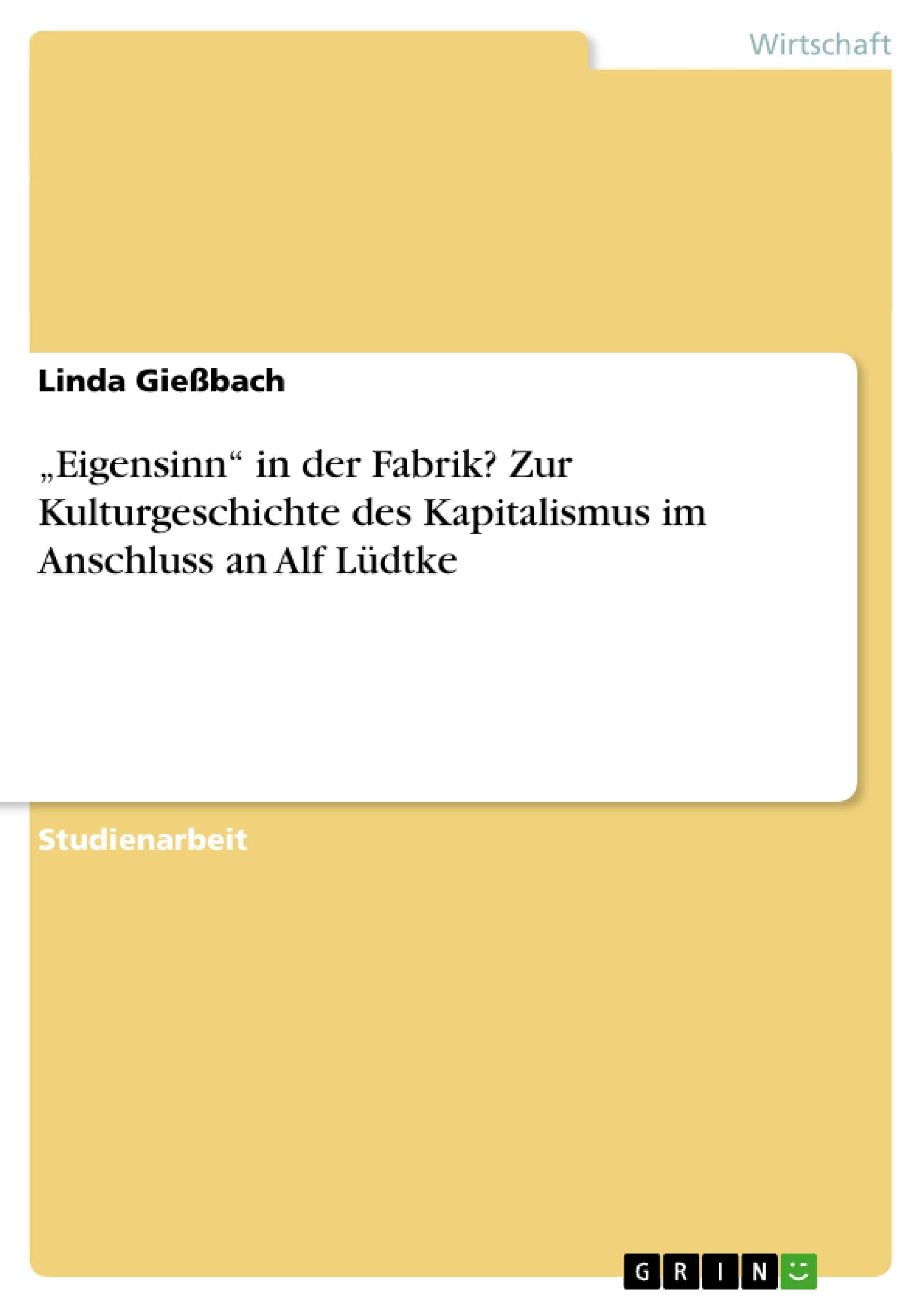 "Eigensinn in der Fabrik? Zur Kulturgeschichte des Kapitalismus im Anschluss an Alf Lüdtke