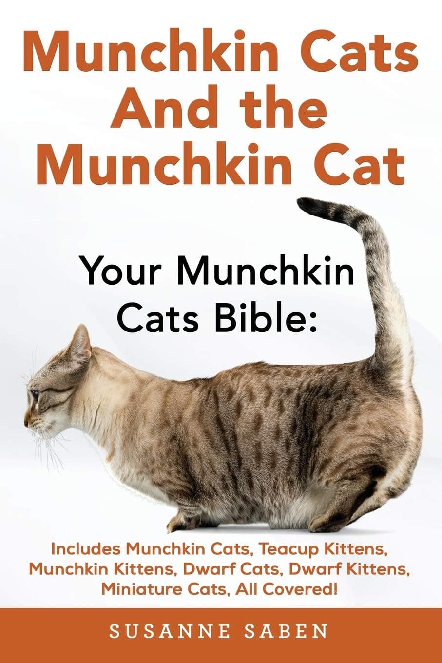 Munchkin Cats And the Munchkin Cat: Your Munchkin Cats Bible: Includes Munchkin Cats, Teacup Kittens, Munchkin Kittens, Dwarf Cats, Dwarf Kittens, And Miniature Cats, All Covered! Paperback – February 7, 2017