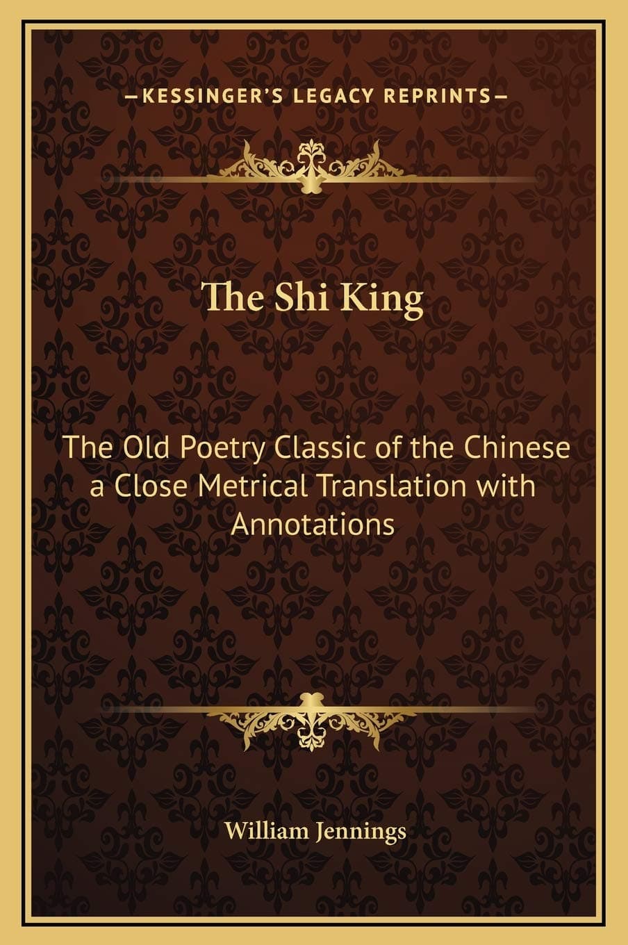 The Shi King: The Old Poetry Classic of the Chinese a Close Metrical Translation with Annotations