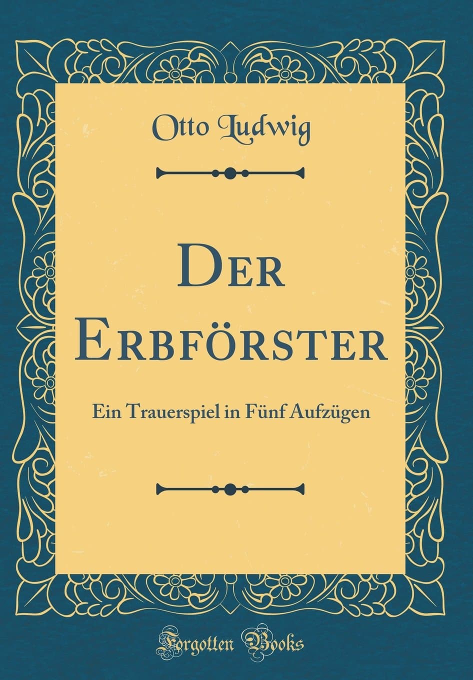 Der Erbf rster: Ein Trauerspiel in F nf Aufz gen (Classic Reprint)