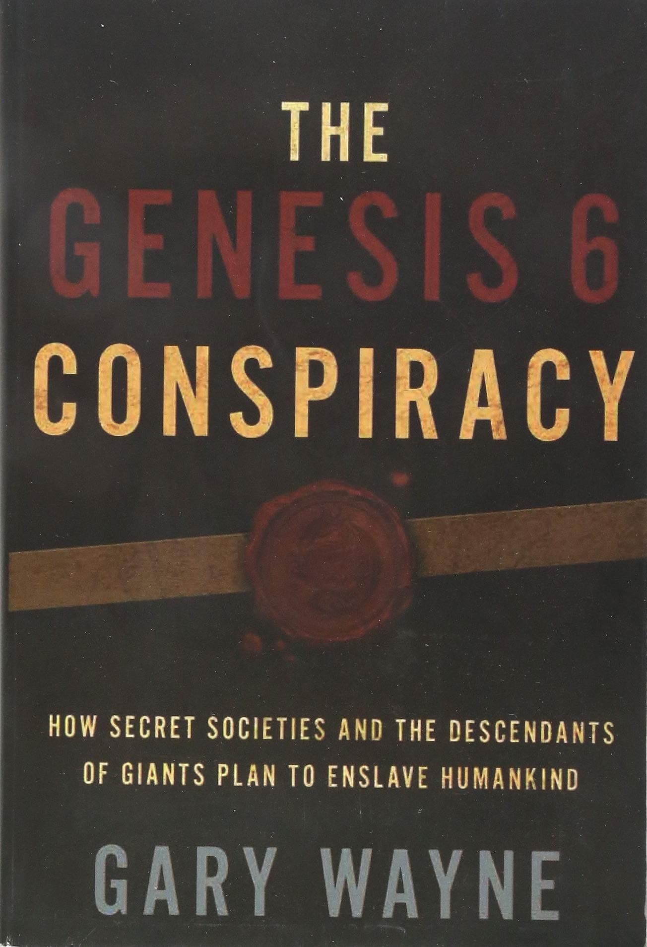 The Genesis 6 Conspiracy: How Secret Societies And The Descendants Of Giants Plan To Enslave Humankind Paperback – 30 October 2014