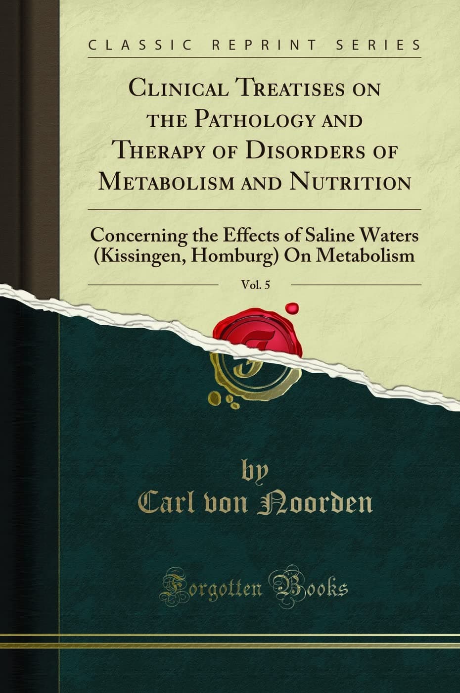 Clinical Treatises on the Pathology and Therapy of Disorders of Metabolism and Nutrition, Vol. 5: Concerning the Effects of Saline Waters (Kissingen, Homburg) on Metabolism (Classic Reprint)
