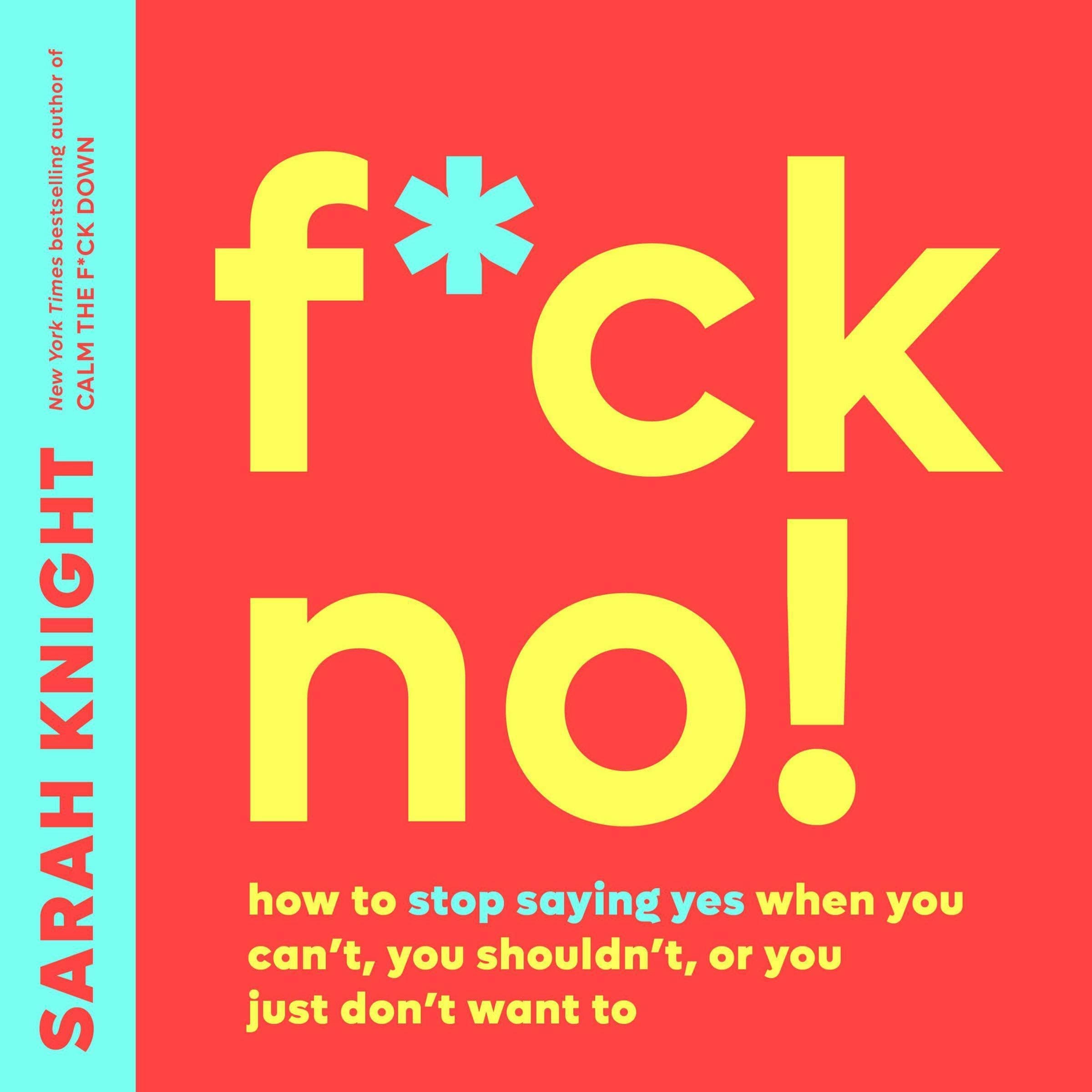 F*ck No!: How to Stop Saying Yes When You Can't, You Shouldn't, or You Just Don't Want To