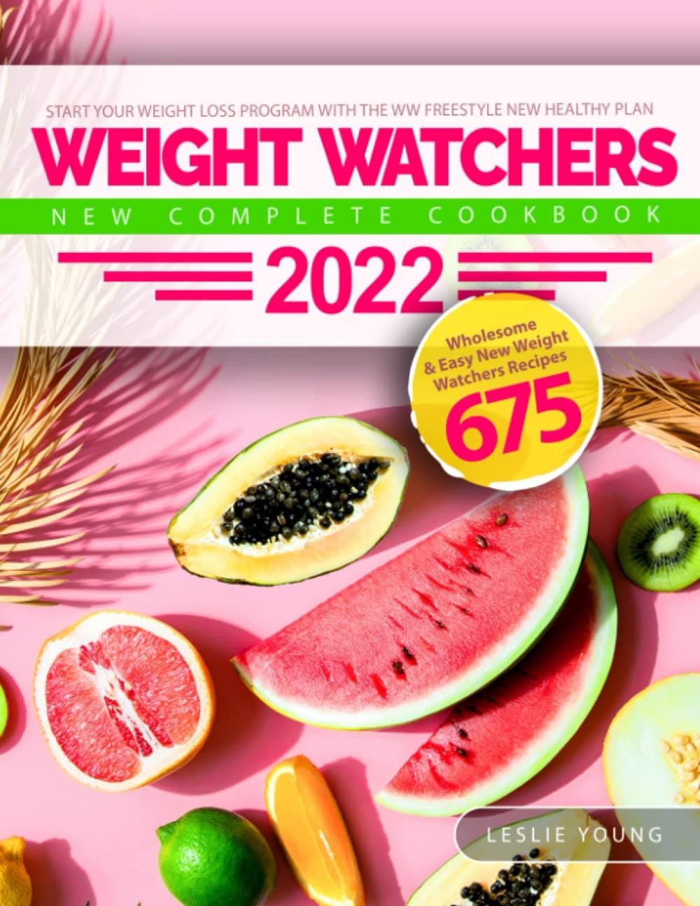 Weight Watchers New Complete Cookbook 2022: Wholesome & Easy New Weight Watchers Recipes 675 | Start Your Weight Loss Program with the WW Freestyle New Healthy Plan