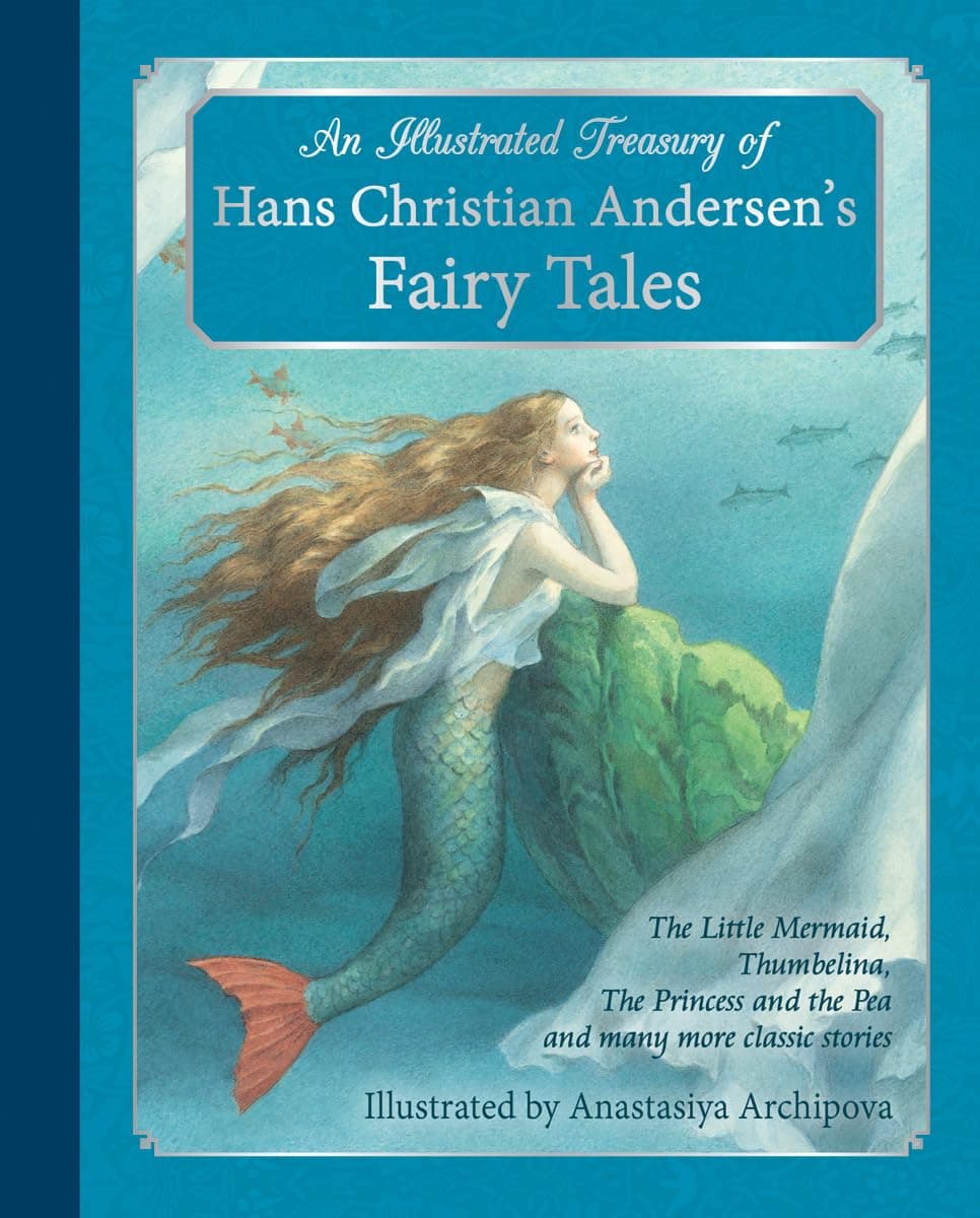 An Illustrated Treasury of Hans Christian Andersen's Fairy Tales: The Little Mermaid, Thumbelina, The Princess and the Pea and many more classic stories (Classic European Fairytales)