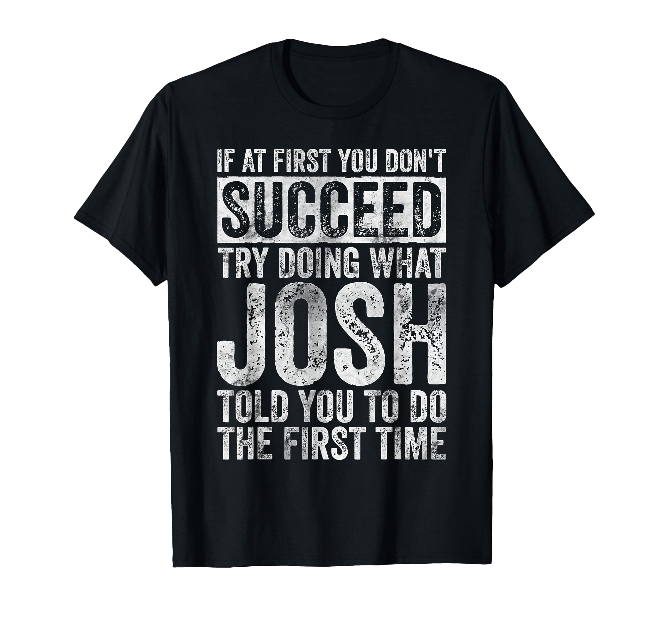 If at First You Don't Succeed Try Doing What Josh T-Shirt