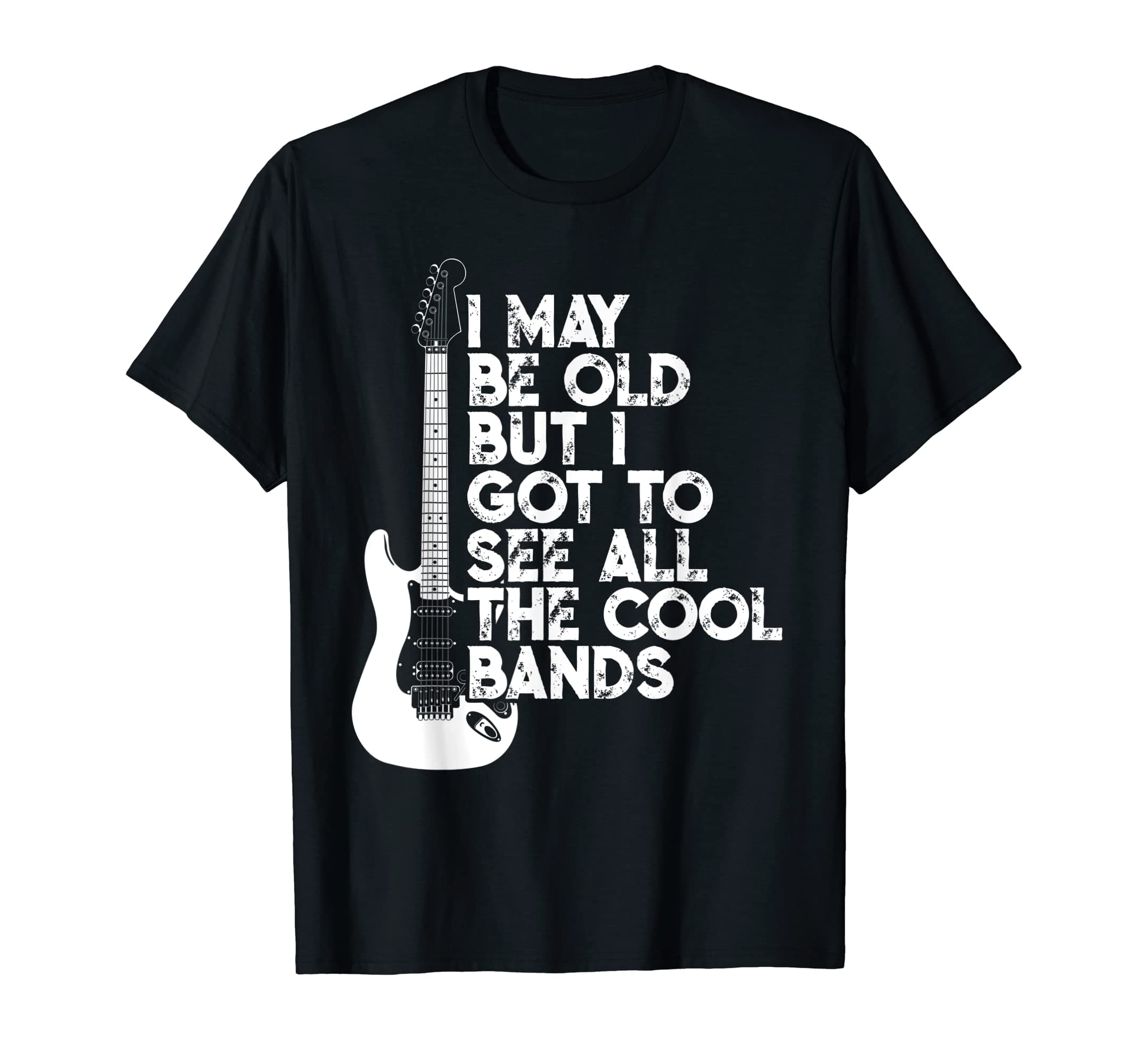 I May Be Old But I Got to See All The Cool Bands T-Shirt