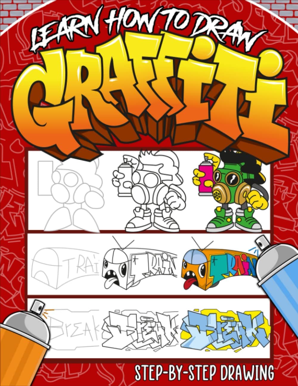 Learn How to Draw Graffiti Book: A Step-by-Step Guide To Teach Kids & Beginners How To Draw Graffiti Art Letters, Characters, And Fonts.