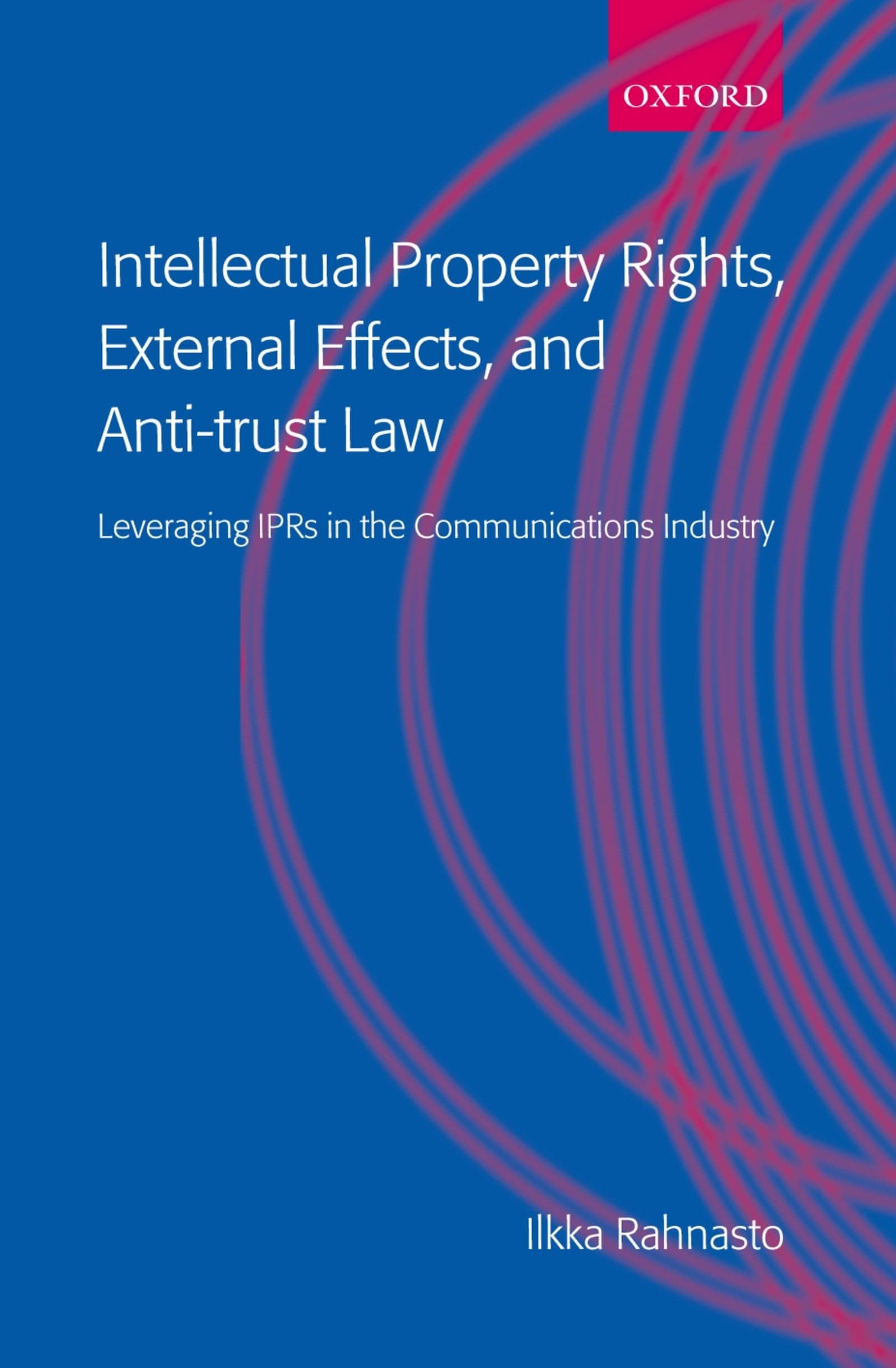 Intellectual Property Rights, External Effects and Anti-Trust Law: Leveraging IPRs in the Communications Industry 1st Edition