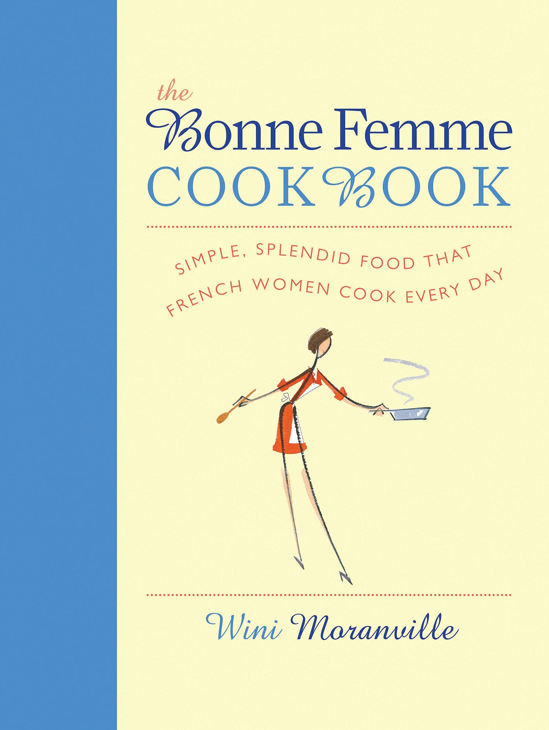 The Bonne Femme Cookbook: Simple, Splendid Food That French Women Cook Every Day Hardcover – October 28, 2011