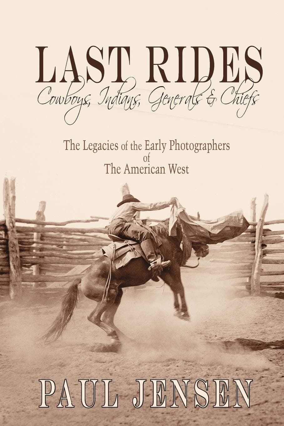 Last Rides, Cowboys, Indians & Generals & Chiefs: The Legacies of the Early Photographers of The American West Paperback – Import, 15 September 2018