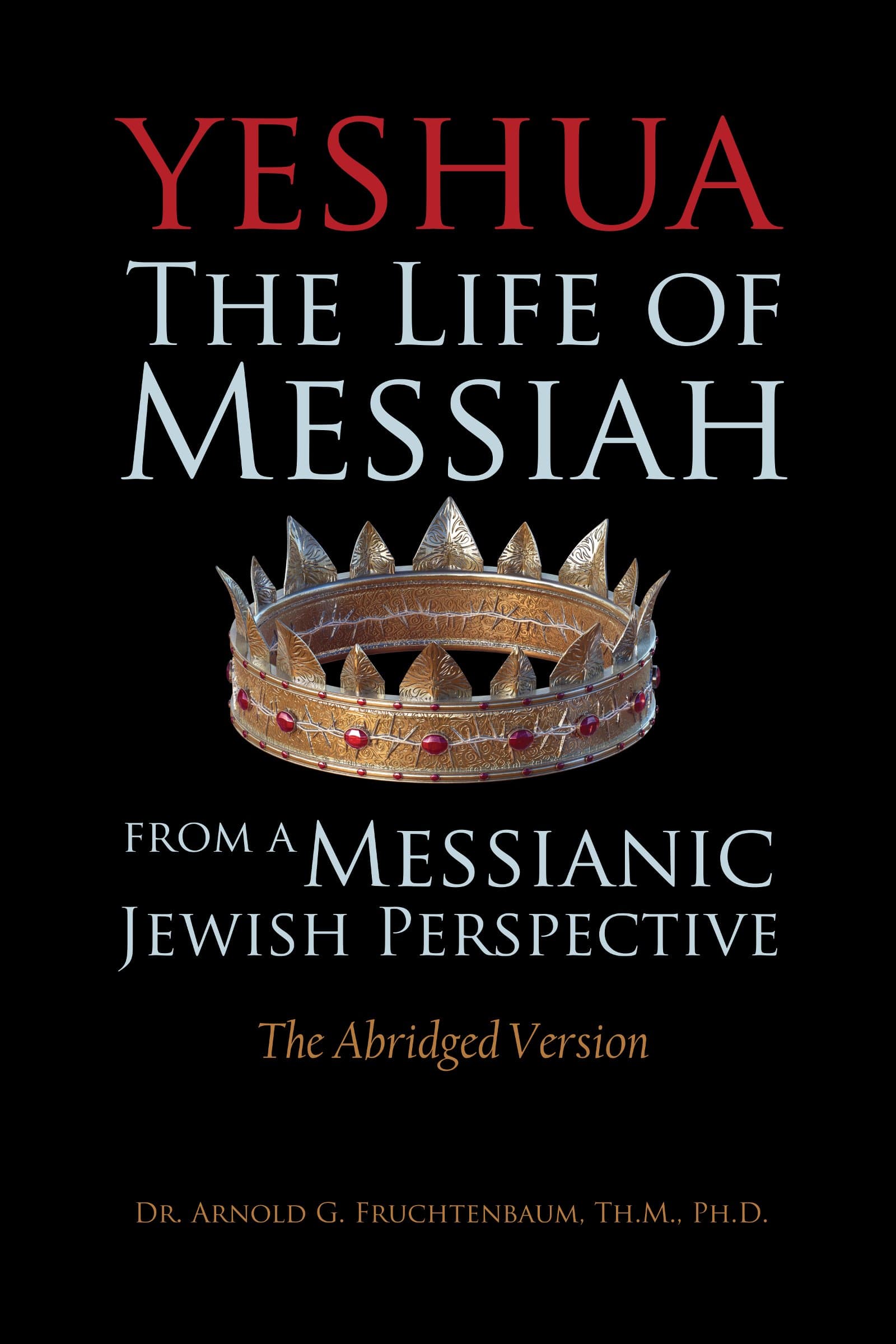 Yeshua: The Life of Messiah from a Messianic Jewish Perspective - The Abridged Version