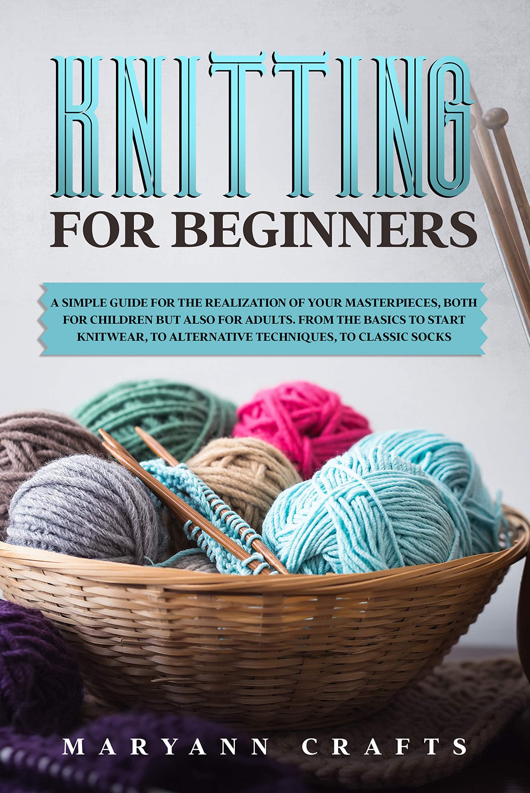 Knitting for beginners: A simple guide For the realization of your masterpieces, both for children but also for adults. From the basics to start knitwear, to alternative techniques, to classic socks. Kindle Edition