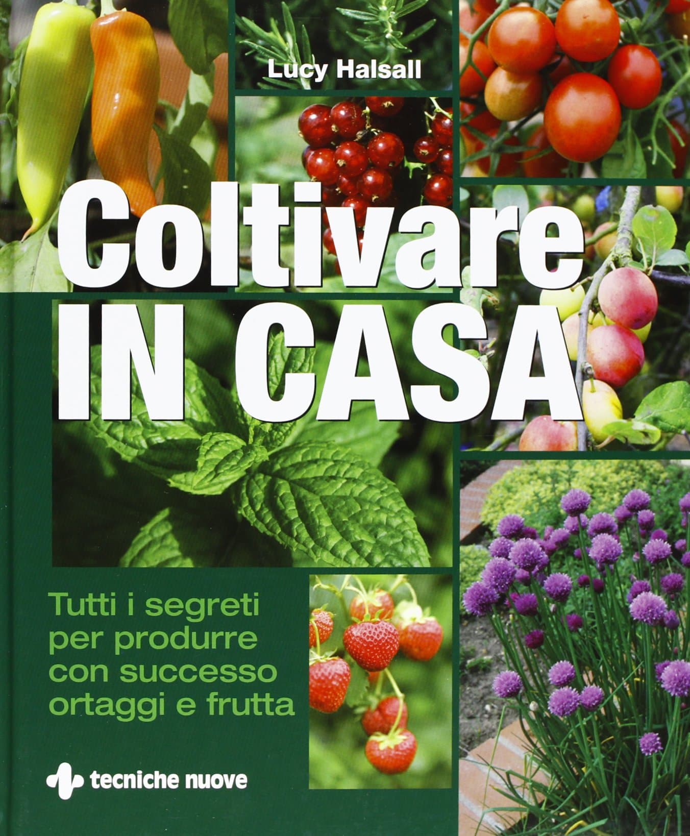 Coltivare in casa. Tutti i segreti per produrre con successo ortaggi e frutta