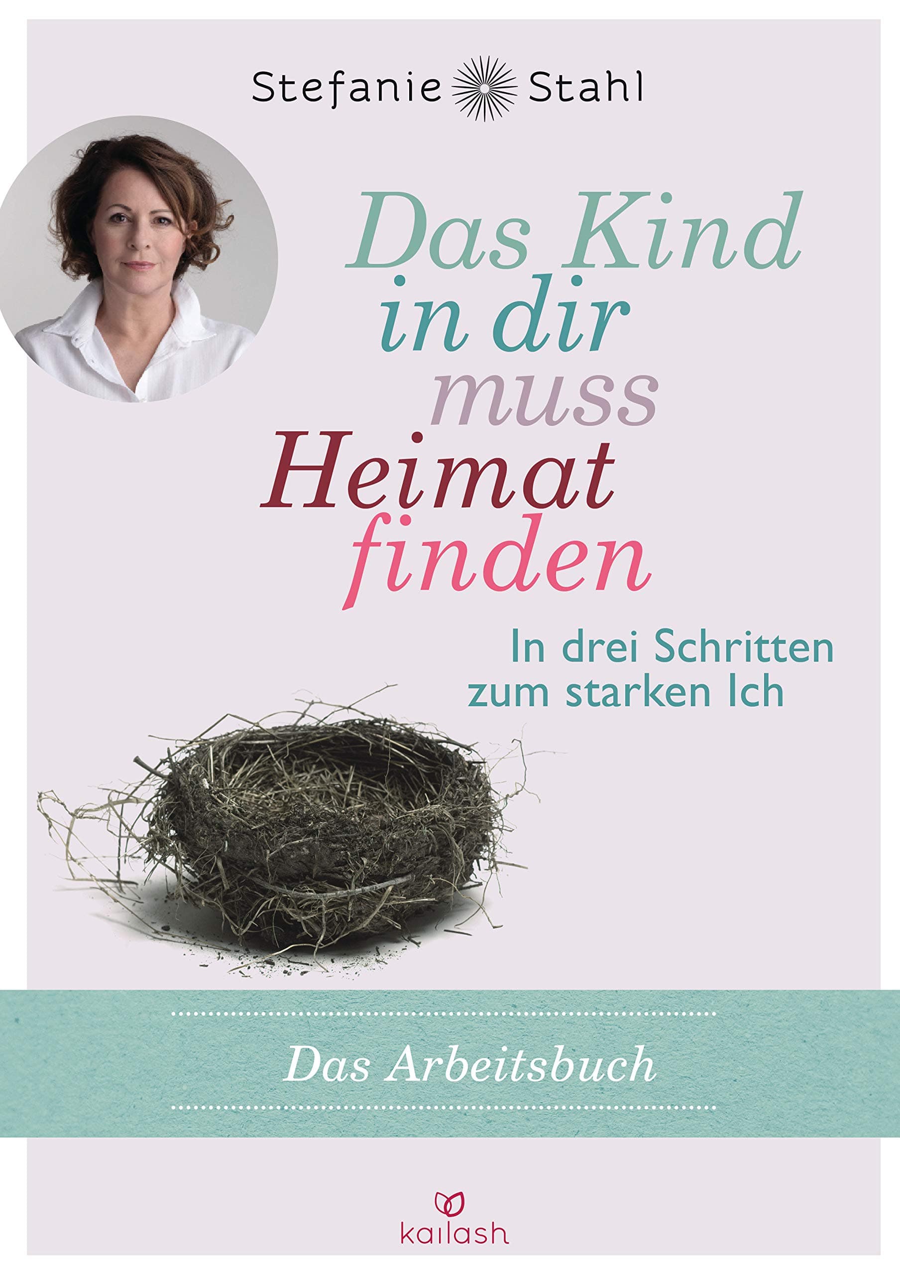 Das Kind in dir muss Heimat finden (Arbeitsbuch): In drei Schritten zum starken Ich - Das Übungsbuch zum Bestseller