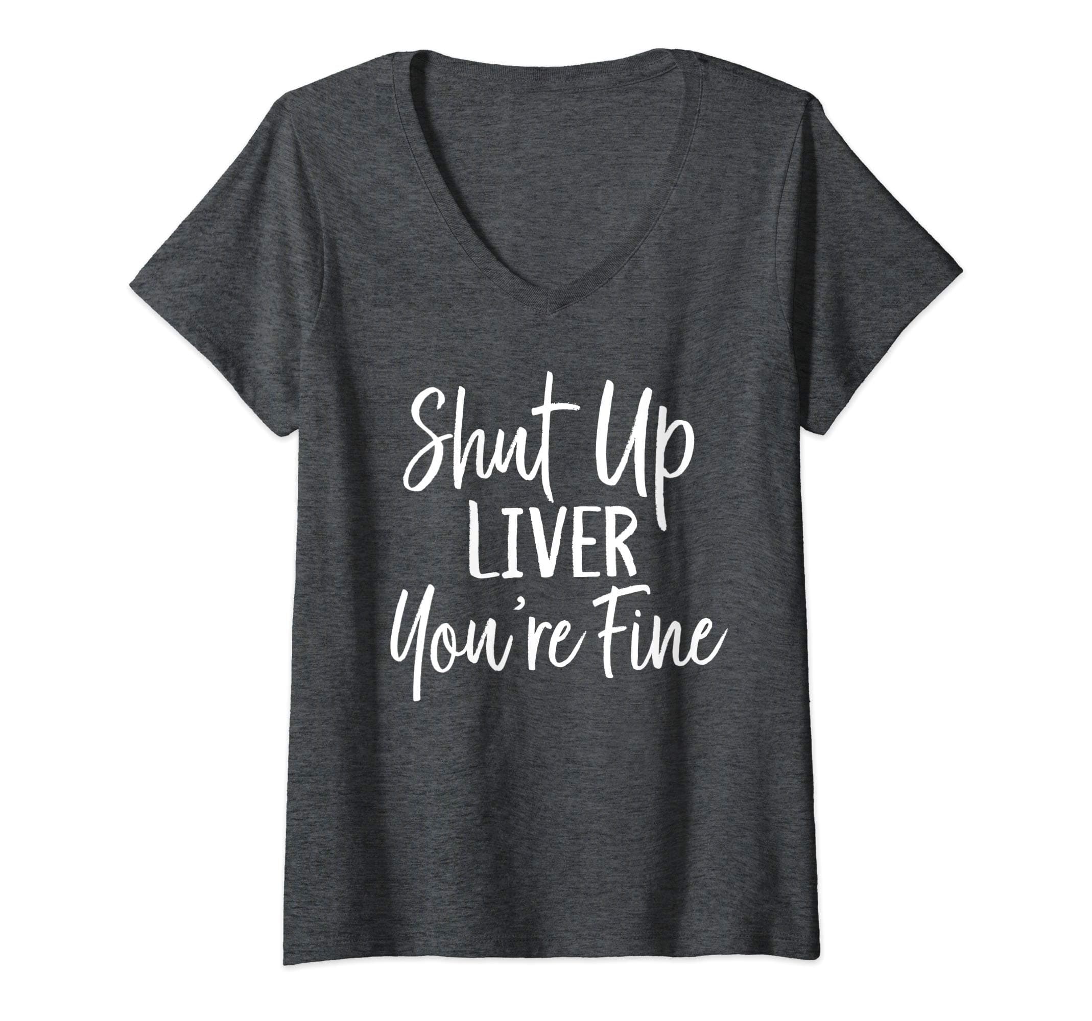Womens Shut Up Liver You're Fine Shirt Funny Alcohol Drinking Party V-Neck T-ShirtOEKO-TEX STANDARD 100