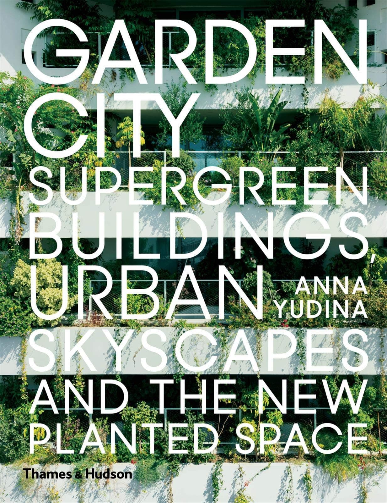 Thames & Hudson Garden City: Supergreen Buildings, Urban Skyscapes and the New Planted Space