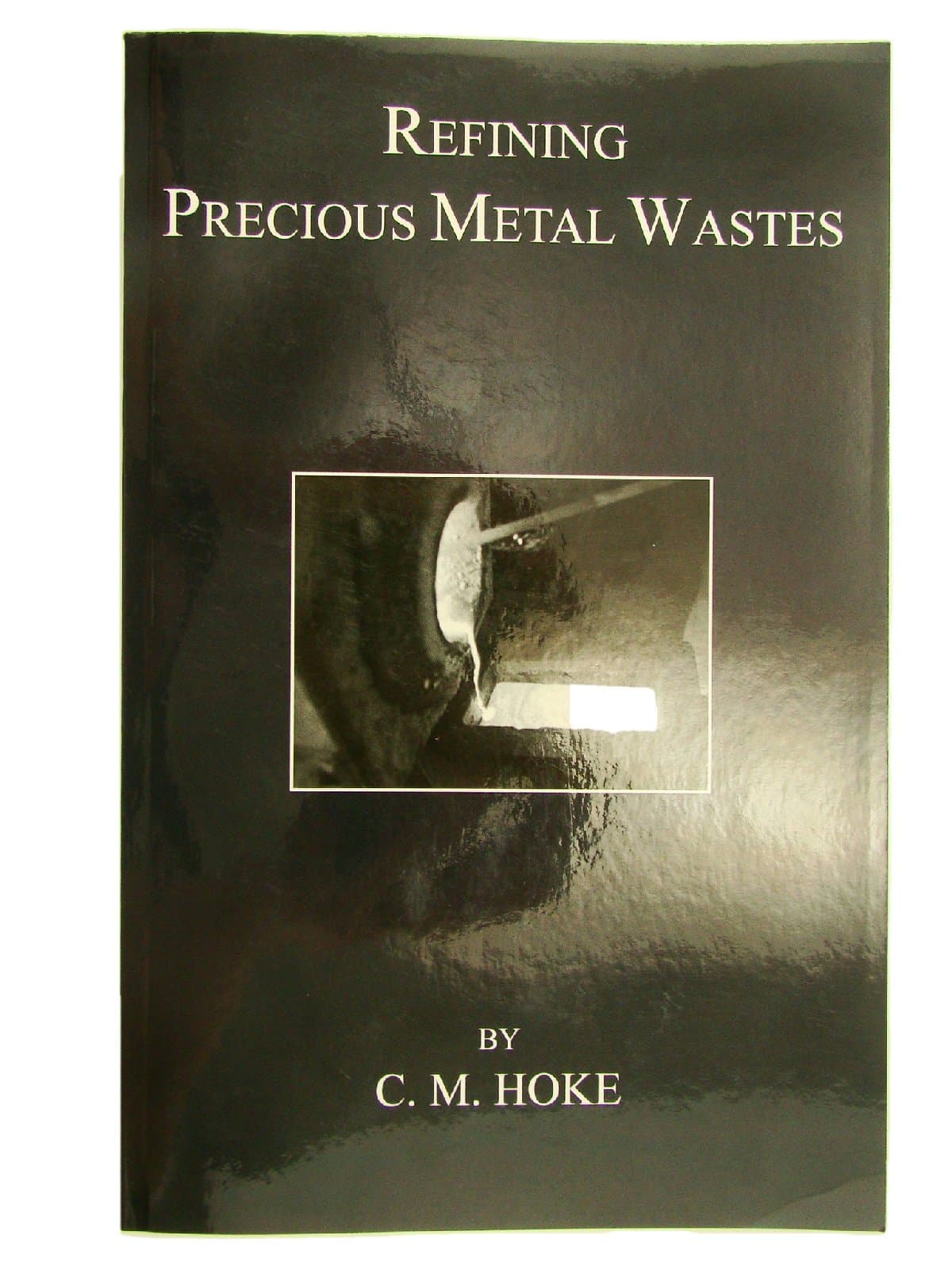 Refining Precious Metal Wastes by C. M Hoke-362pg Book-Gold-Rhodium-DIY-Paperback