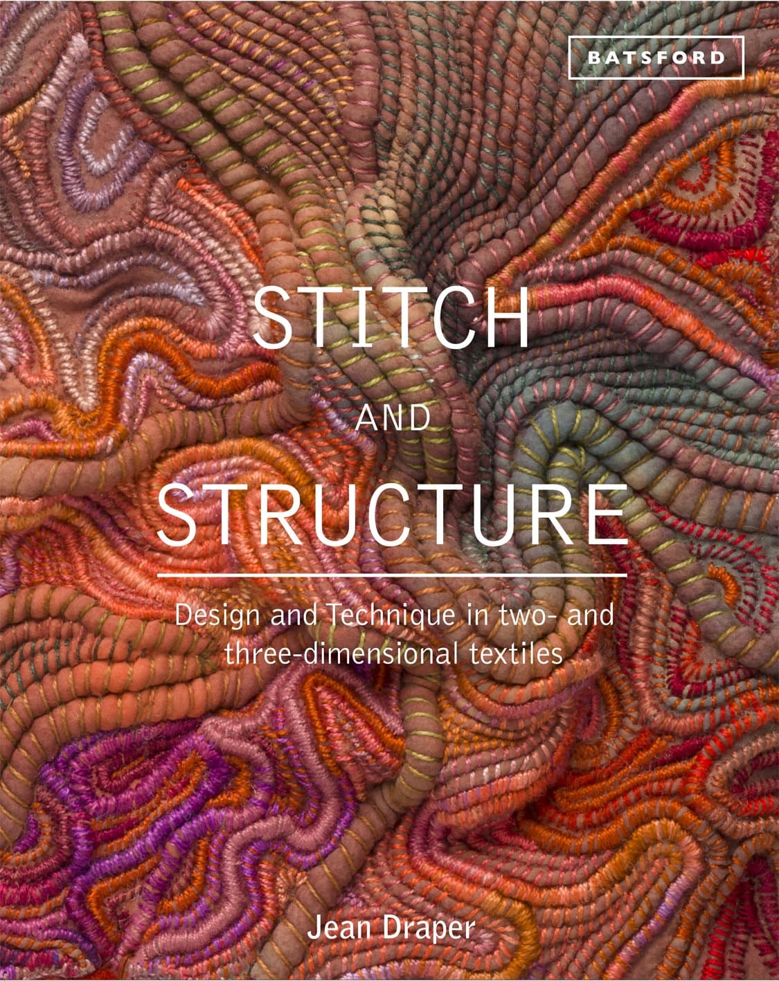 Stitch and Structure: Design and Technique in two- and three-dimensional textiles Hardcover – 13 Sept. 2013