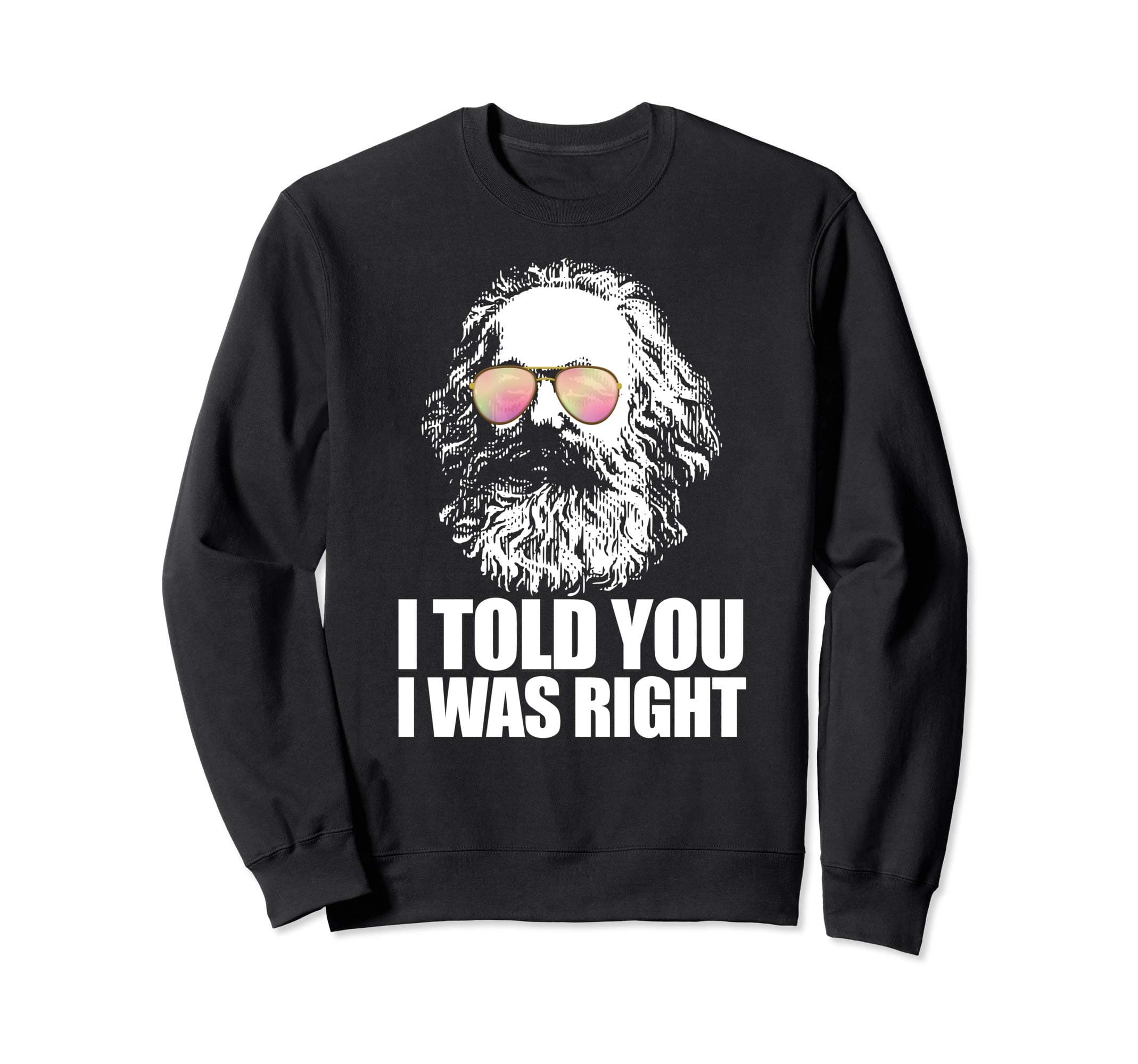 I TOLD YOU I WAS RIGHT Karl Marx Sunglasses Communist Meme Sweatshirt
