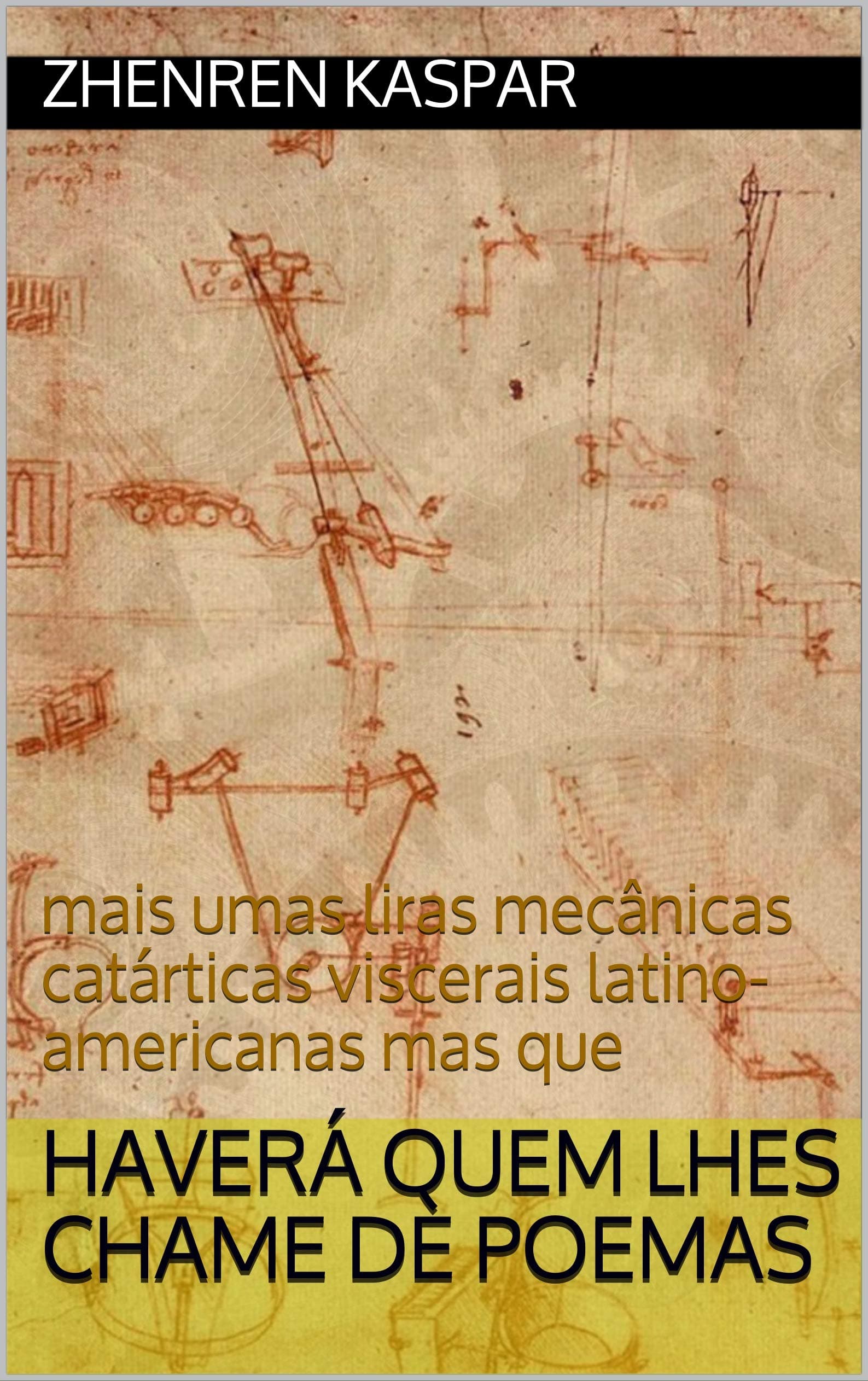 HAVERÁ QUEM LHES CHAME DE POEMAS: mais umas liras mecânicas catárticas viscerais latino-americanas mas que (Portuguese Edition)