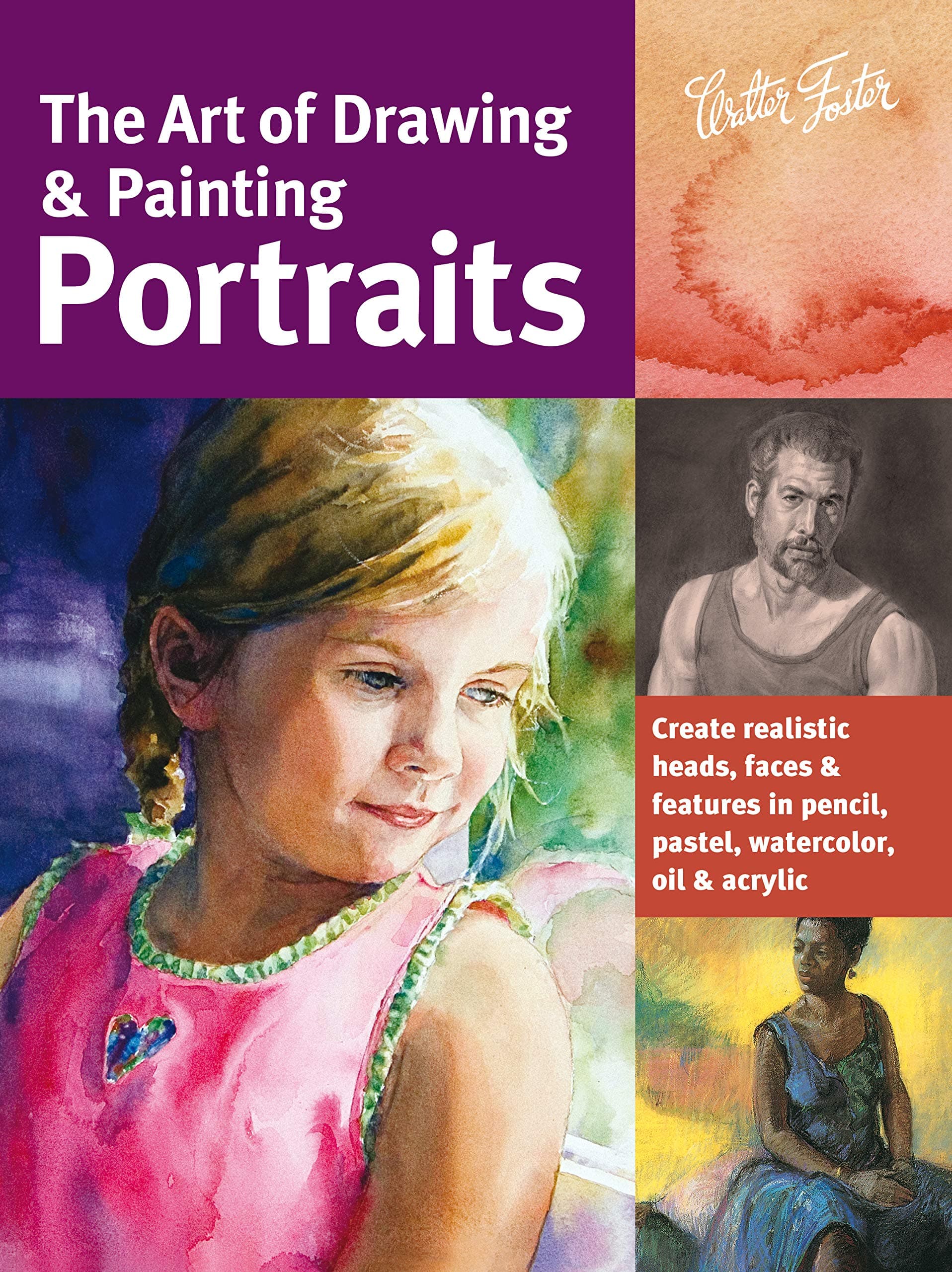 The Art of Drawing & Painting Portraits: Create Realistic Heads, Faces & Features in Pencil, Pastel, Watercolor, Oil & Acrylic (Collector's Series)