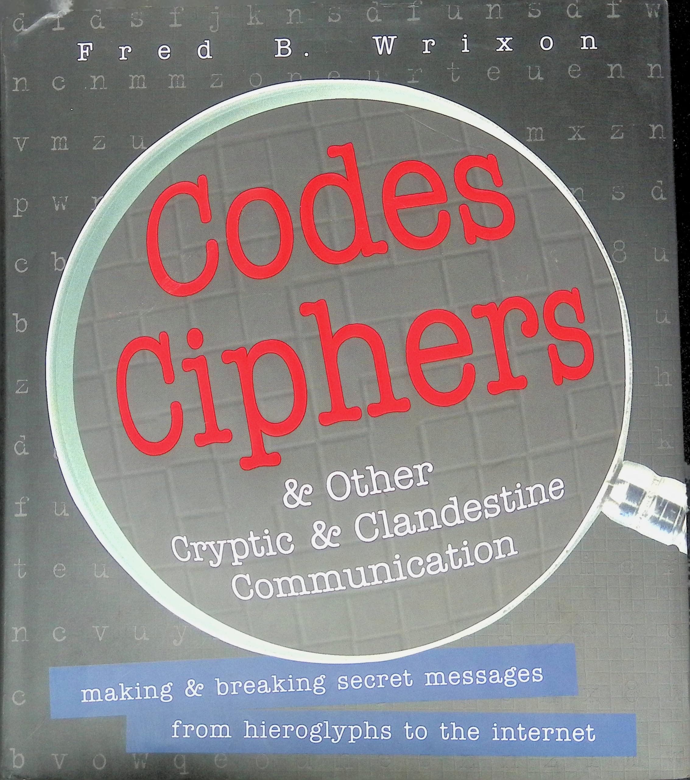 Codes, Ciphers and Other Cryptic and Clandestine Communication: 400 Ways to Send Secret Messages from Hieroglyphs to the Internet
