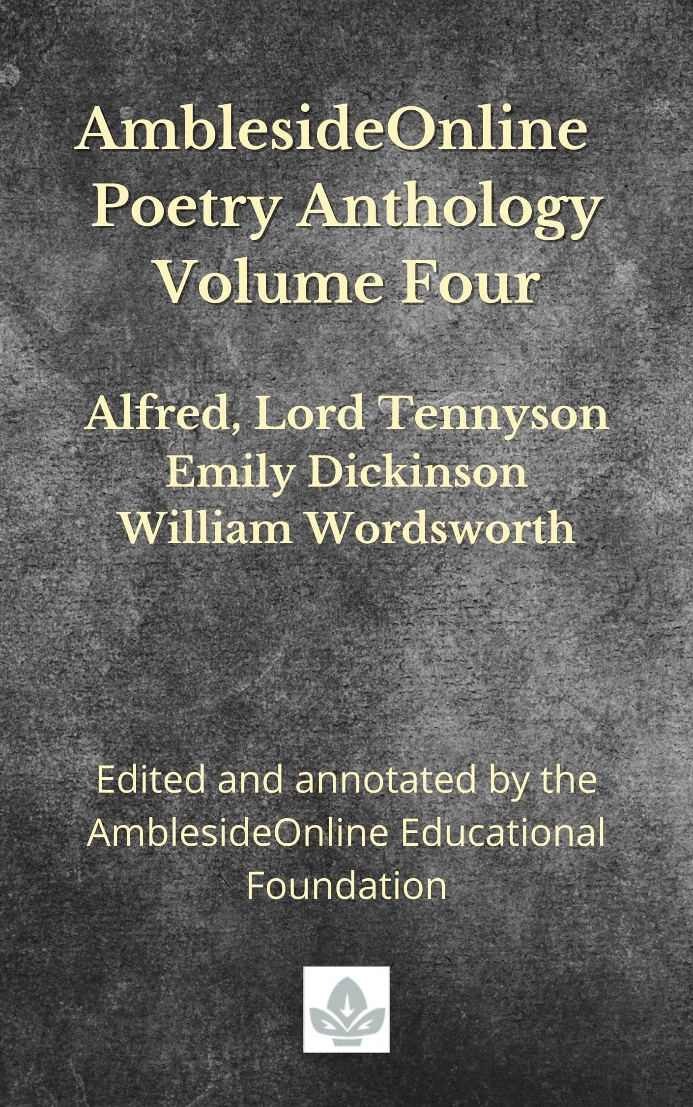 AmblesideOnline Poetry Anthology Volume Four: Alfred, Lord Tennyson, Emily Dickinson, William Wordsworth