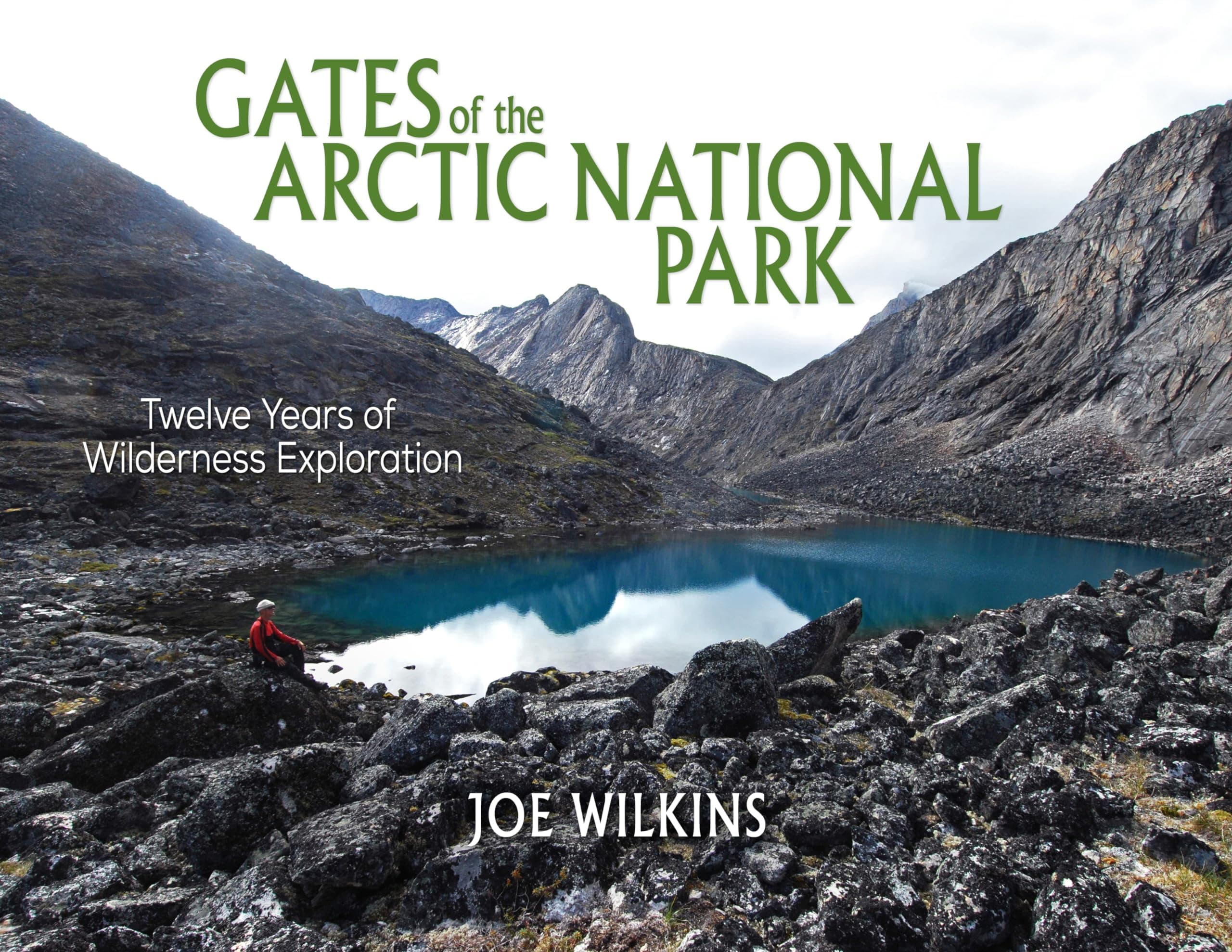 Gates of the Arctic National Park: Twelve Years of Wilderness Exploration Hardcover – January 23, 2018