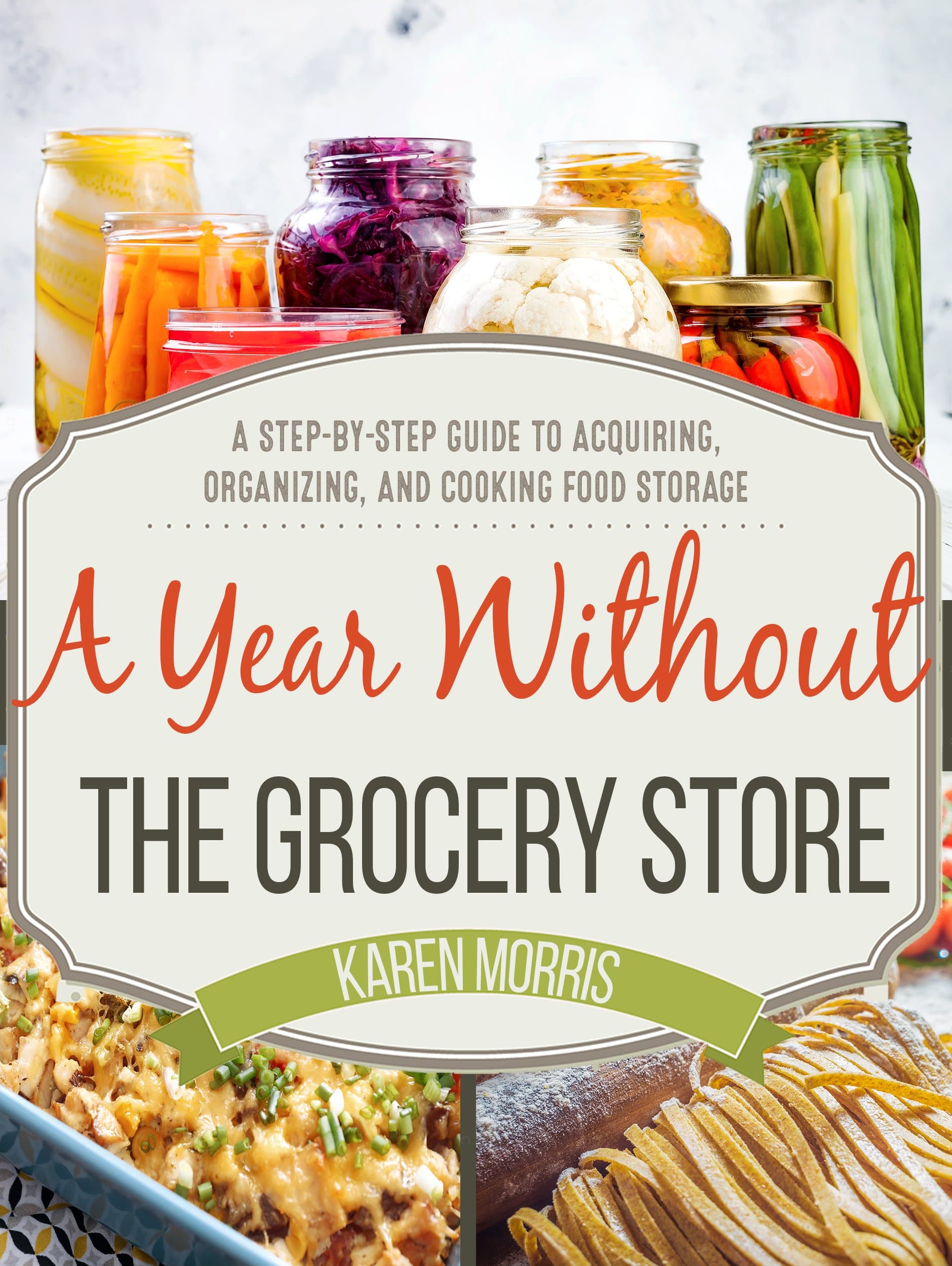 A Year Without the Grocery Store: A Step by Step Guide to Acquiring, Organizing, and Cooking Food Storage (Are You Prepared, Mama?)