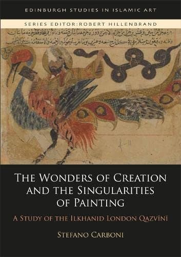 The 'Wonders of Creation' and the Singularities of Painting: A Study of the Ilkhanid 'London Qazwini' (Edinburgh Studies in Islamic Art): A Study of the Ilkhanid London Qazv?n? Hardcover – 28 July 2015