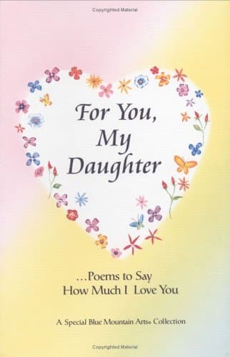 For You, My Daughter: Poems That Say How Much I Love You, a Special Blue Mountain Arts Collection