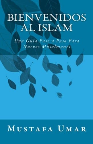 Bienvenidos al Islam: Una Guia Paso a Paso Para Nuevos Musalmanes (Spanish Edition)