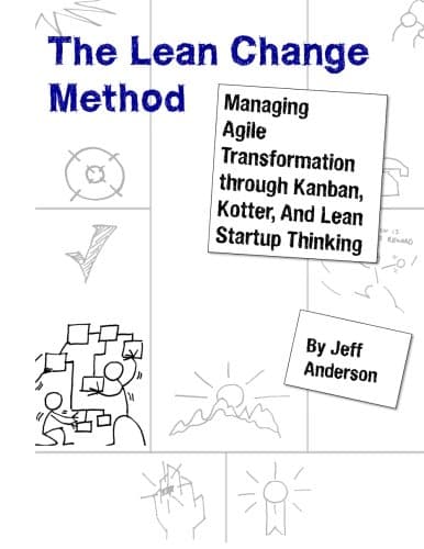 The Lean Change Method: Managing Agile Organizational Transformation Using Kanban, Kotter, and Lean Startup Thinking Paperback – October 4, 2013
